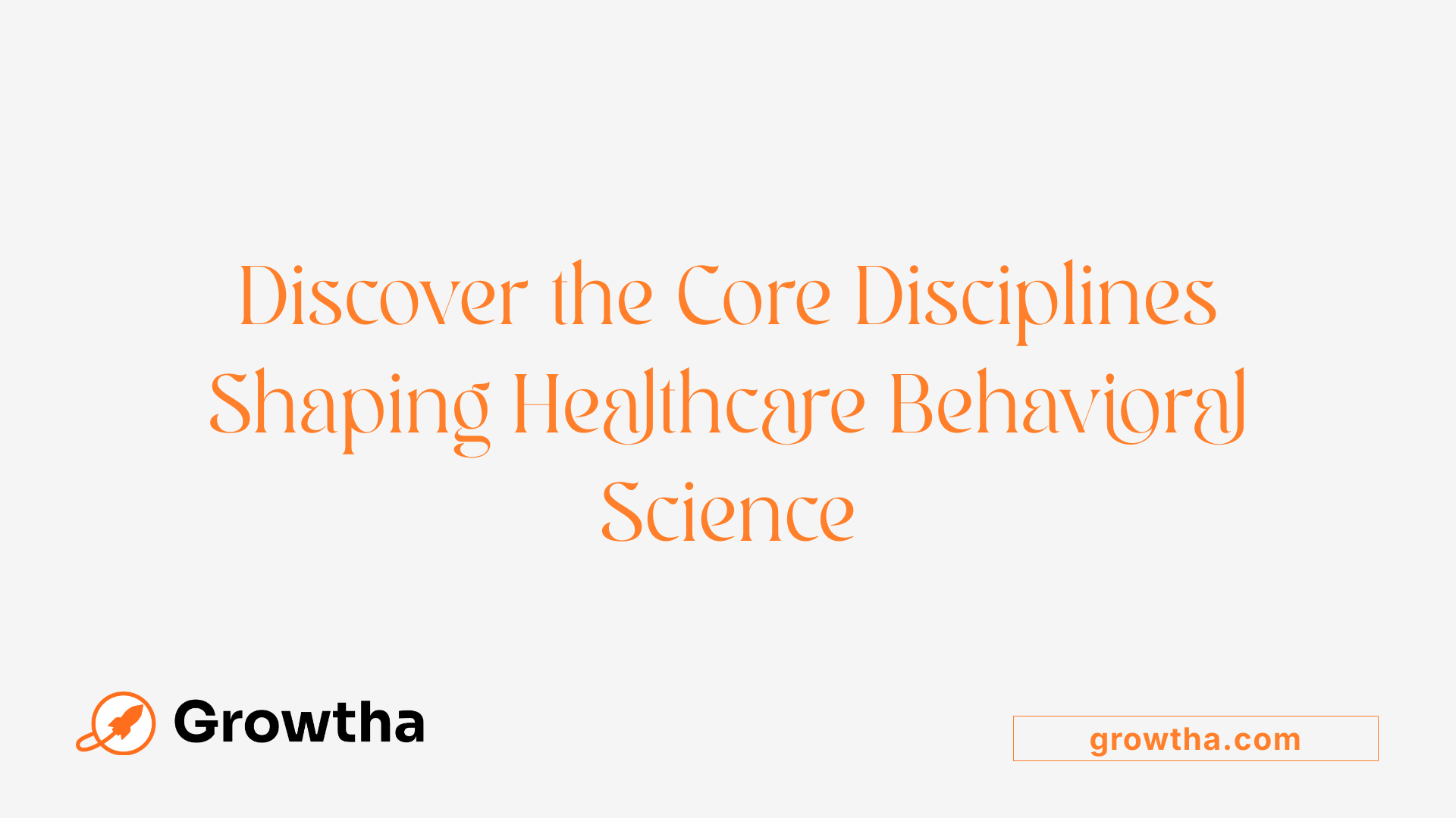 Discover the Core Disciplines Shaping Healthcare Behavioral Science