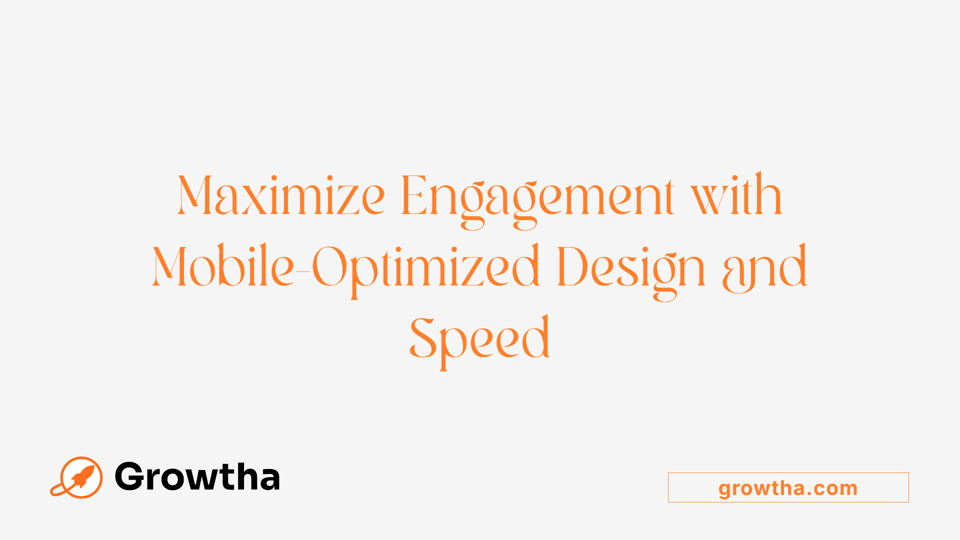 Maximize Engagement with Mobile-Optimized Design and Speed