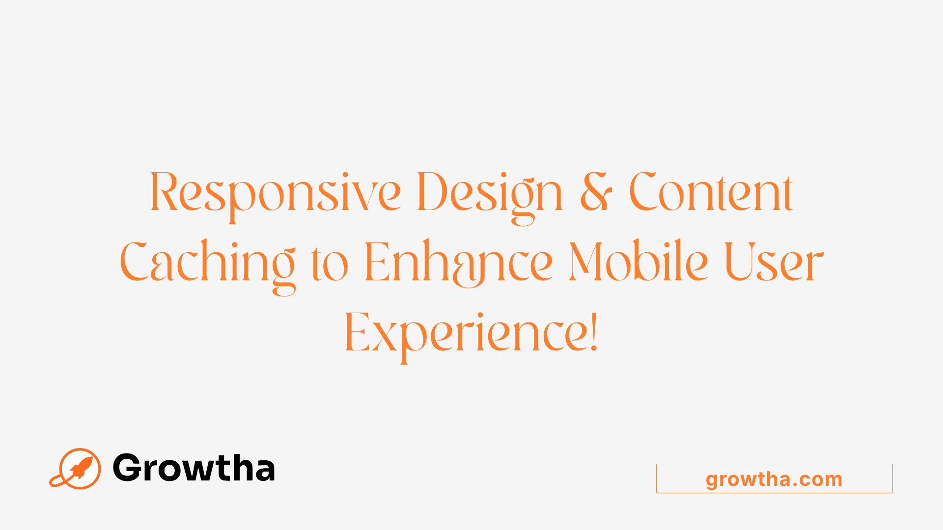 Responsive Design &amp; Content Caching to Enhance Mobile User Experience!