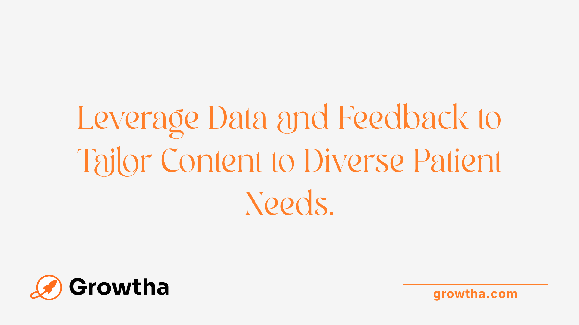 Leverage Data and Feedback to Tailor Content to Diverse Patient Needs.