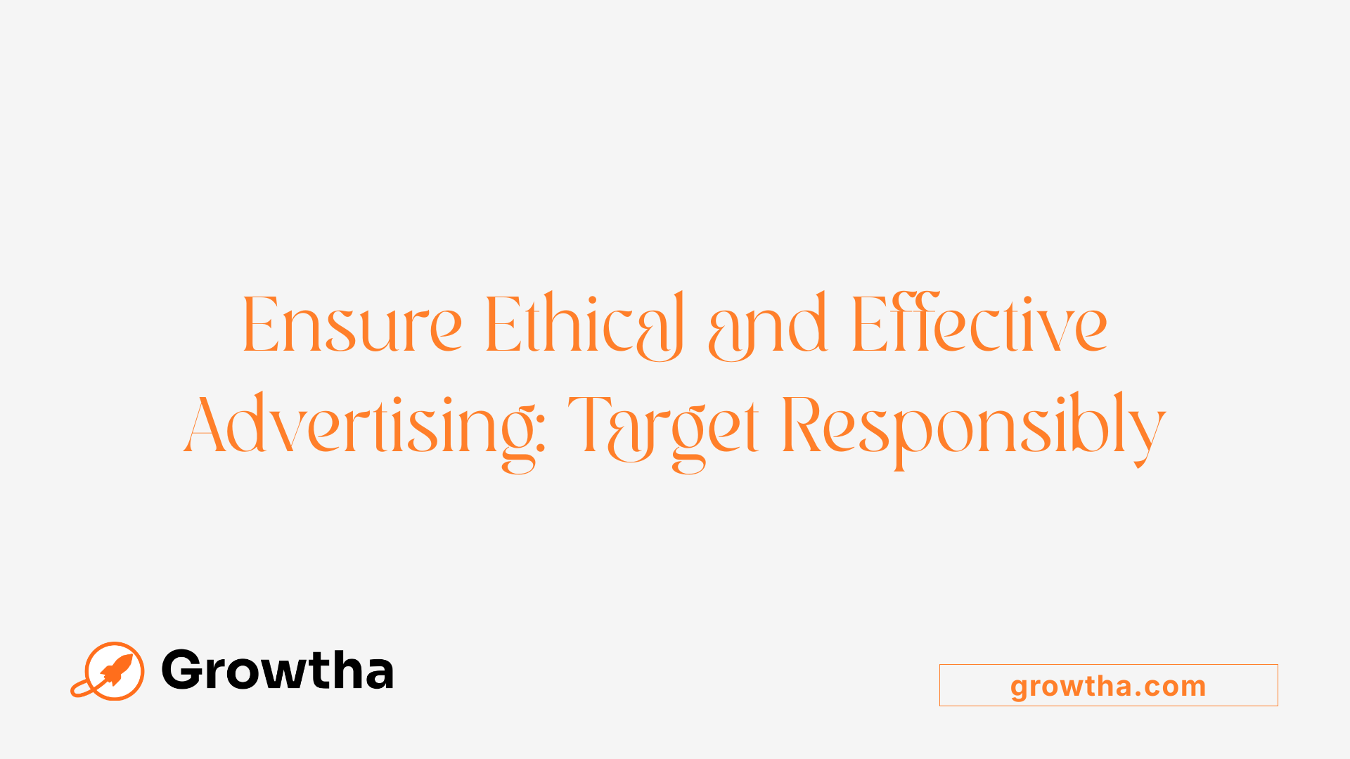 Ensure Ethical and Effective Advertising: Target Responsibly