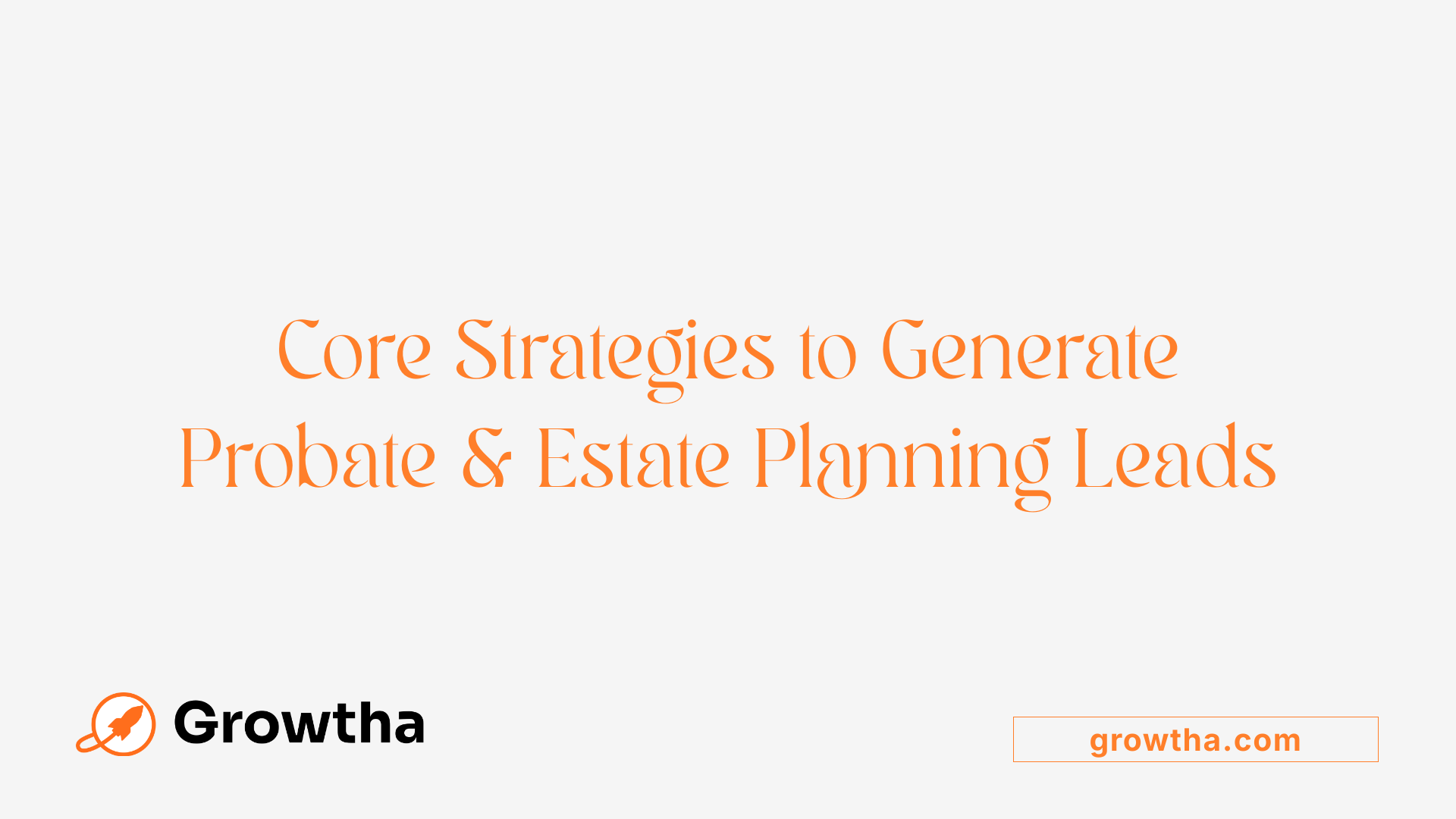 Core Strategies to Generate Probate &amp; Estate Planning Leads