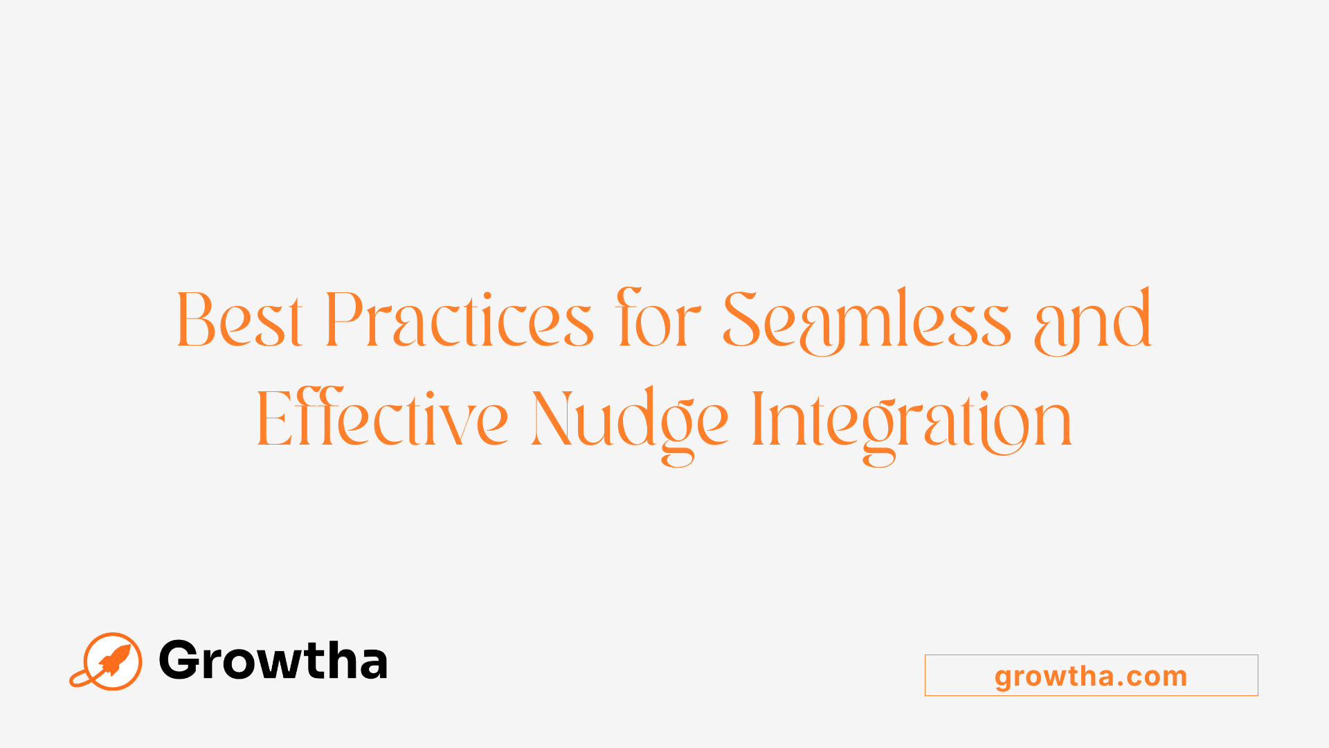 Best Practices for Seamless and Effective Nudge Integration