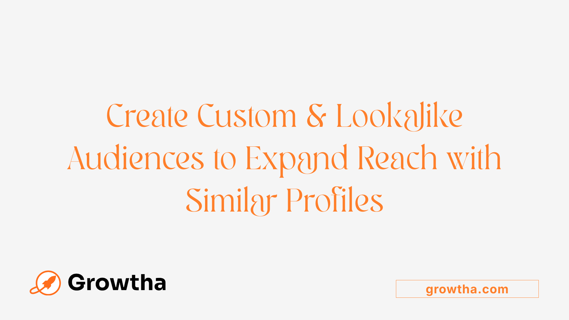 Create Custom &amp; Lookalike Audiences to Expand Reach with Similar Profiles