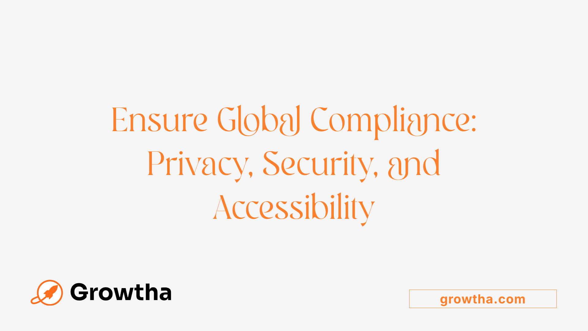 Ensure Global Compliance: Privacy, Security, and Accessibility