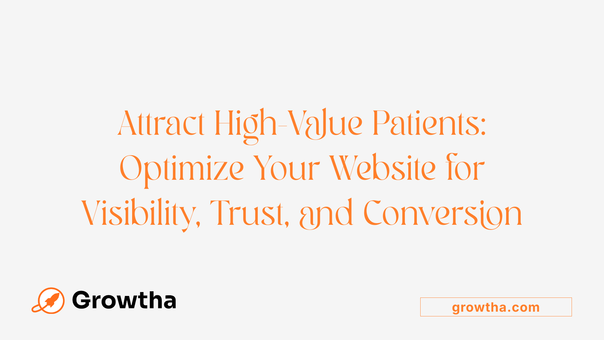 Attract High-Value Patients: Optimize Your Website for Visibility, Trust, and Conversion
