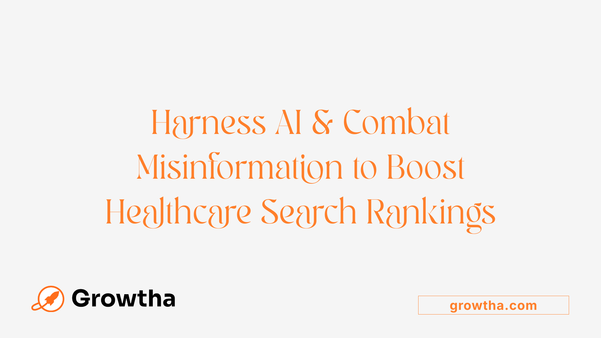 Harness AI &amp; Combat Misinformation to Boost Healthcare Search Rankings