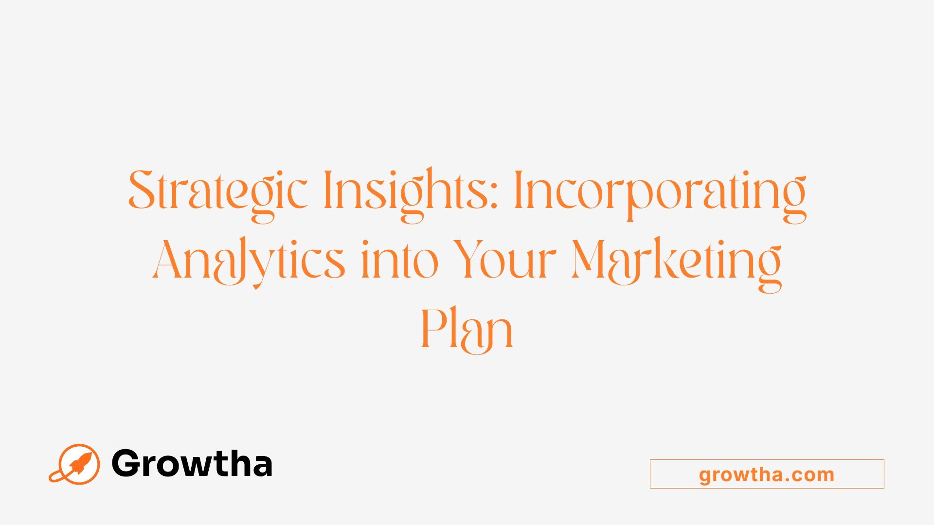Strategic Insights: Incorporating Analytics into Your Marketing Plan
