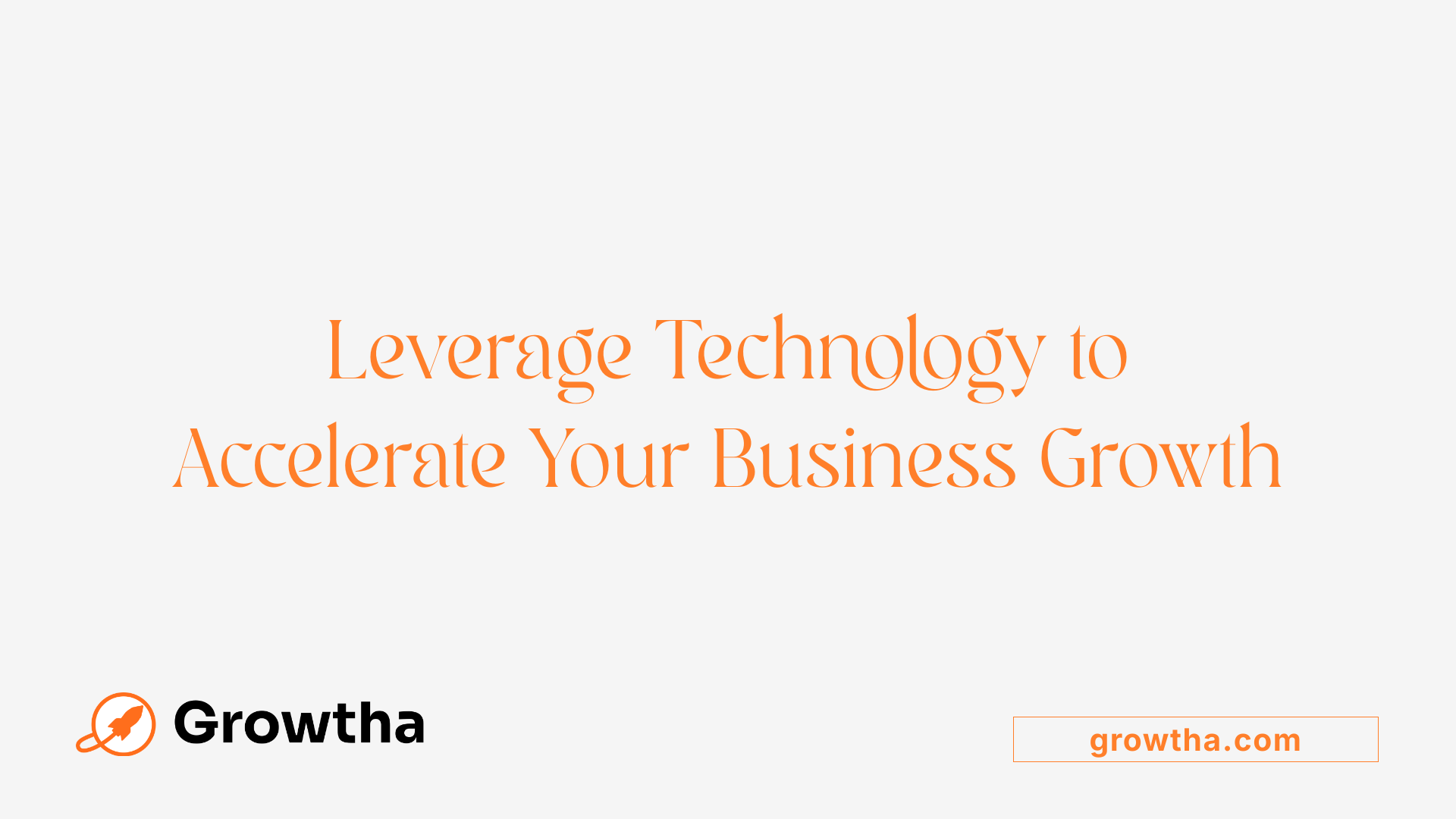 Leverage Technology to Accelerate Your Business Growth