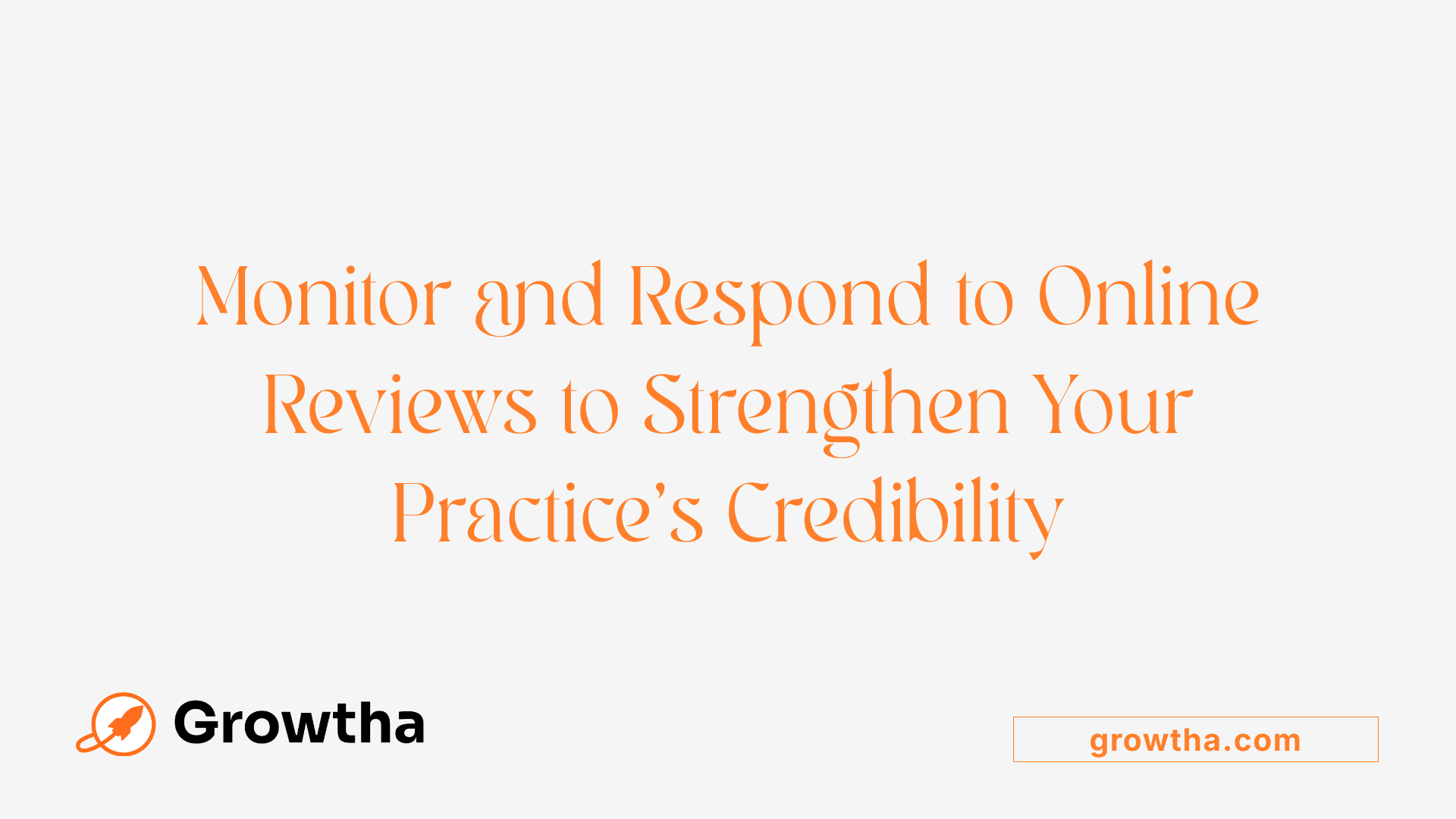 Monitor and Respond to Online Reviews to Strengthen Your Practice's Credibility