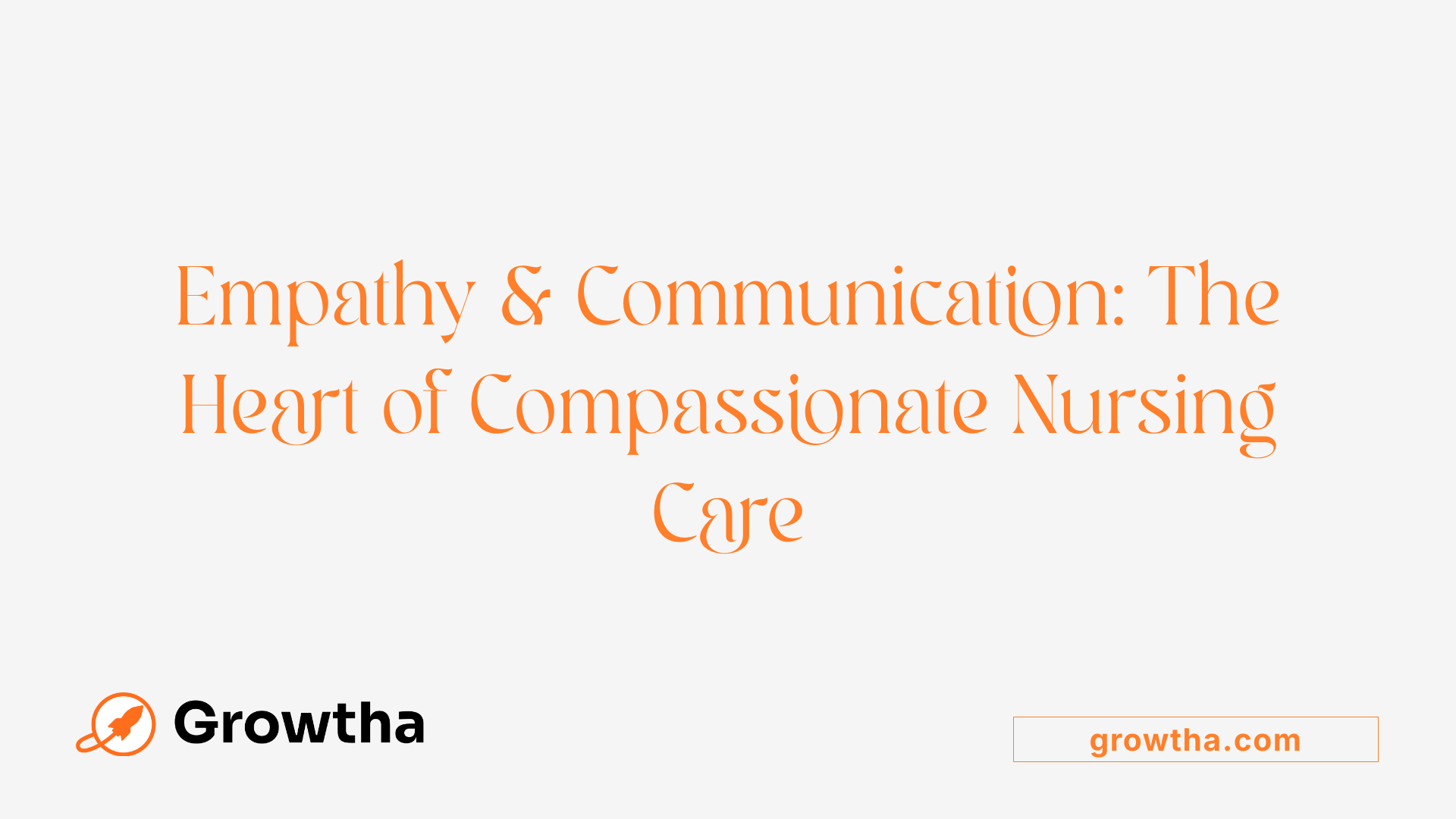 Empathy &amp; Communication: The Heart of Compassionate Nursing Care