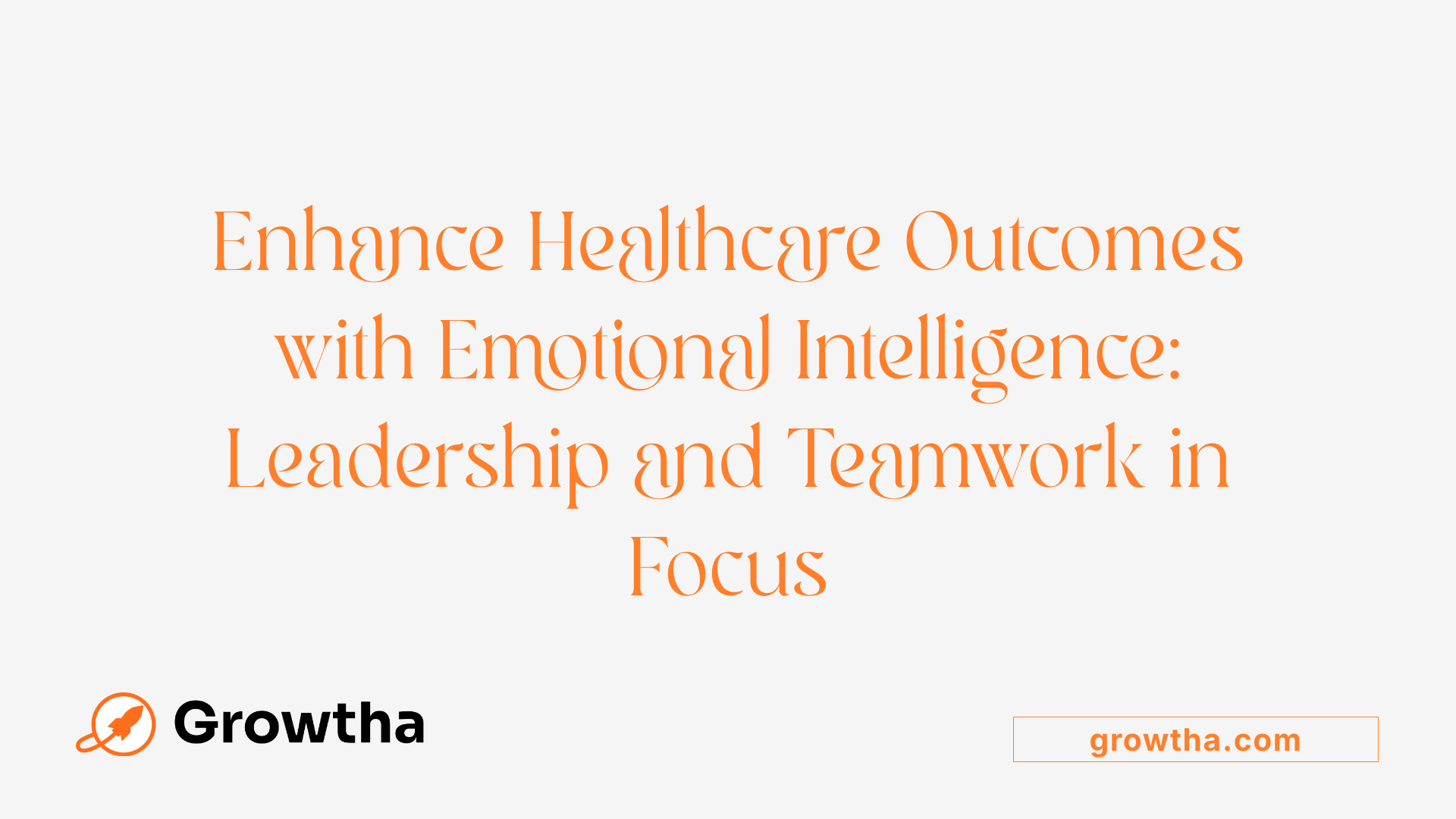 Enhance Healthcare Outcomes with Emotional Intelligence: Leadership and Teamwork in Focus
