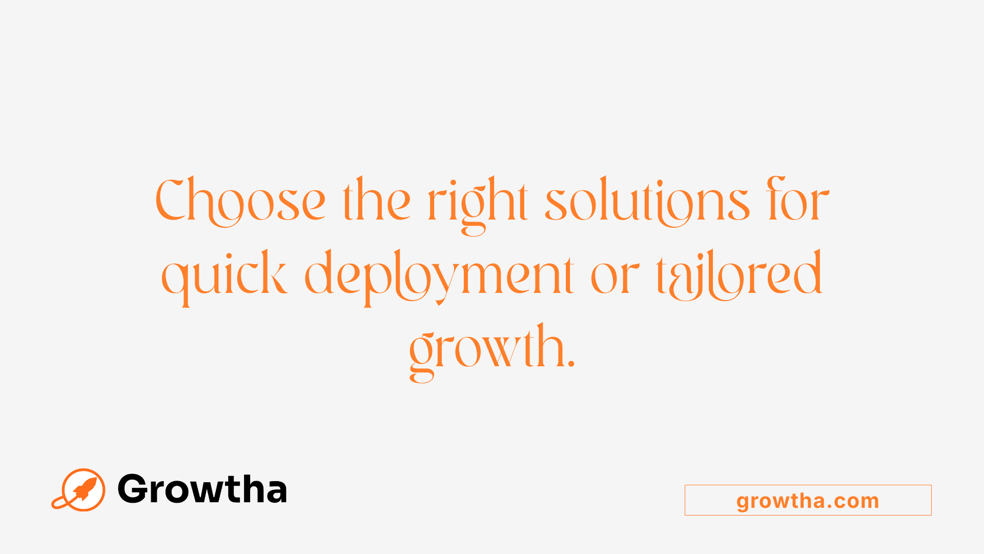 Choose the right solutions for quick deployment or tailored growth.