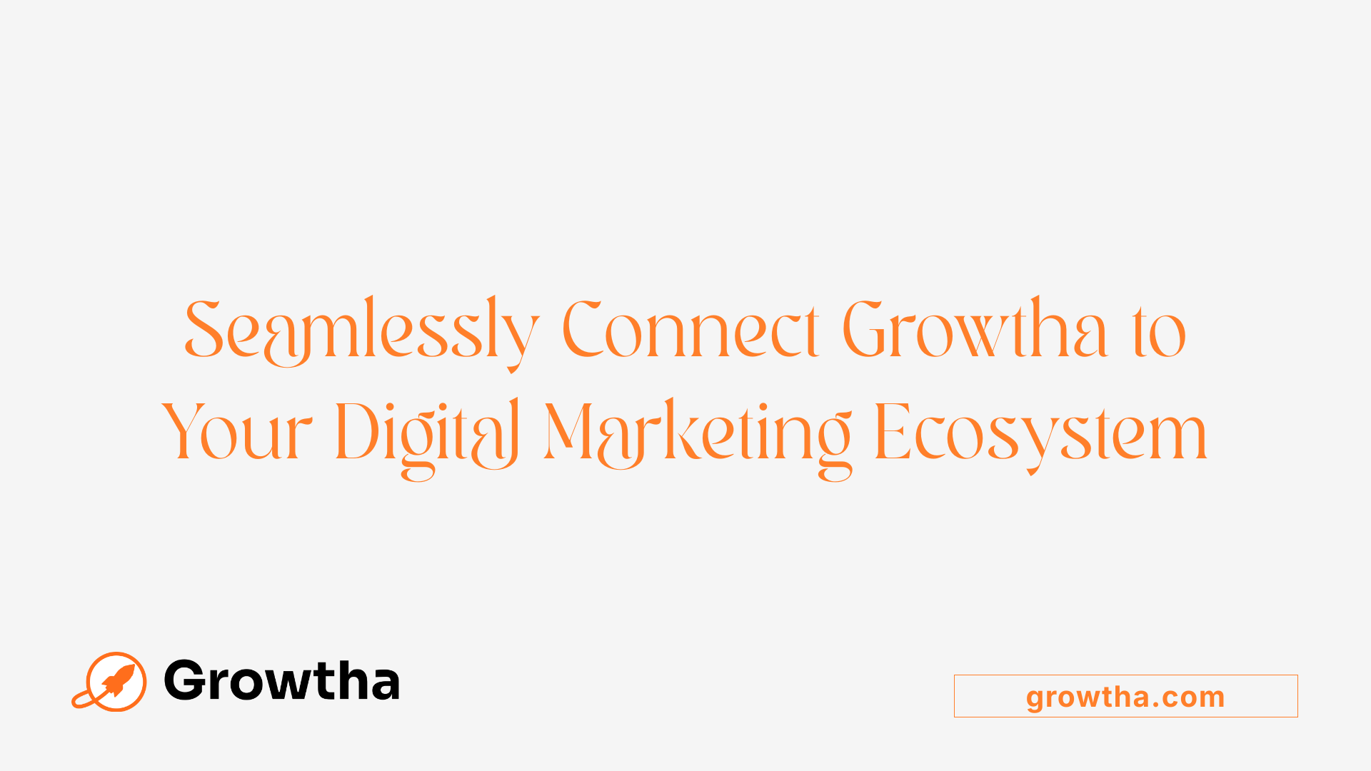 Seamlessly Connect Growtha to Your Digital Marketing Ecosystem