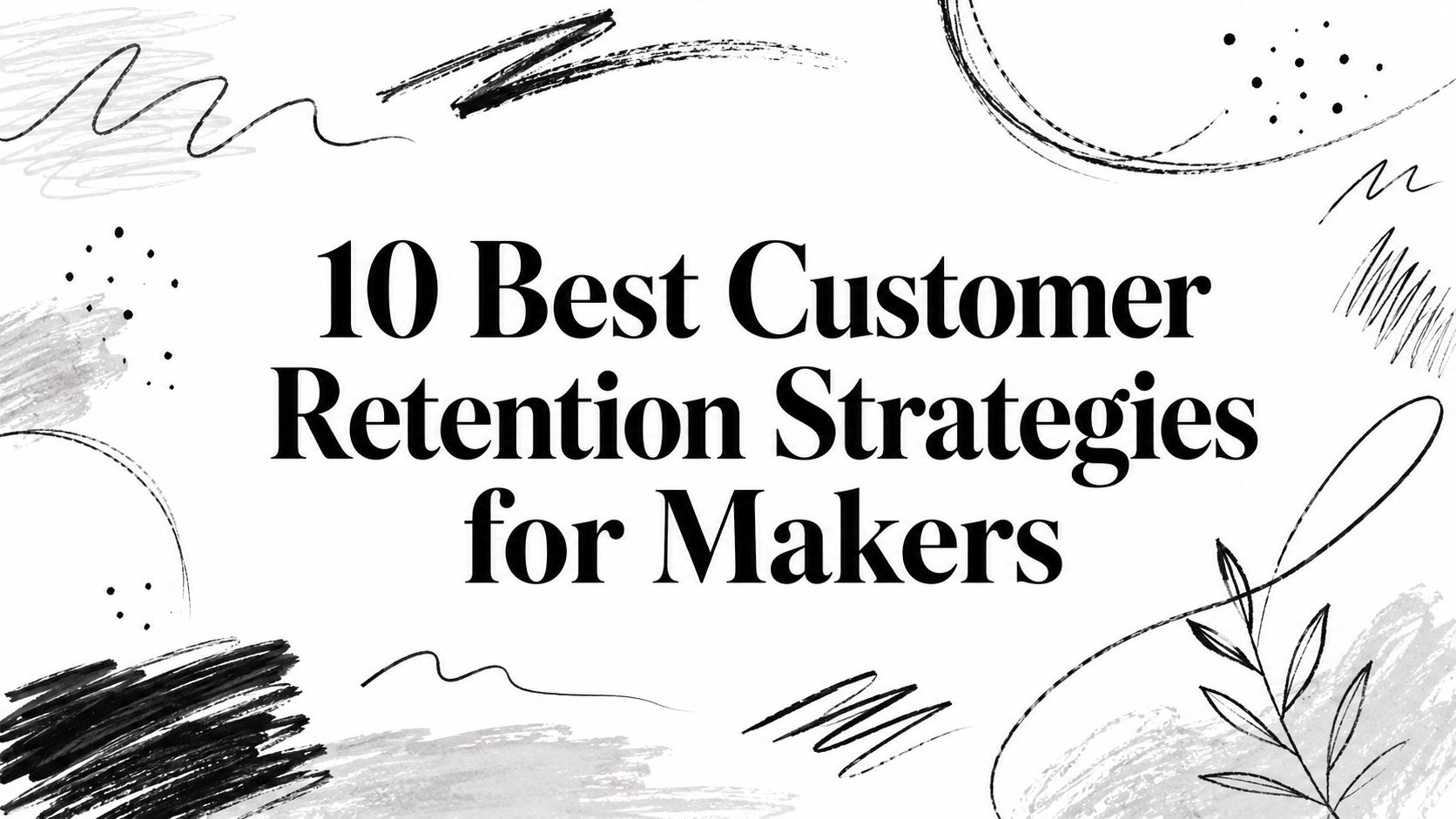 10 Best Customer Retention Strategies for Makers