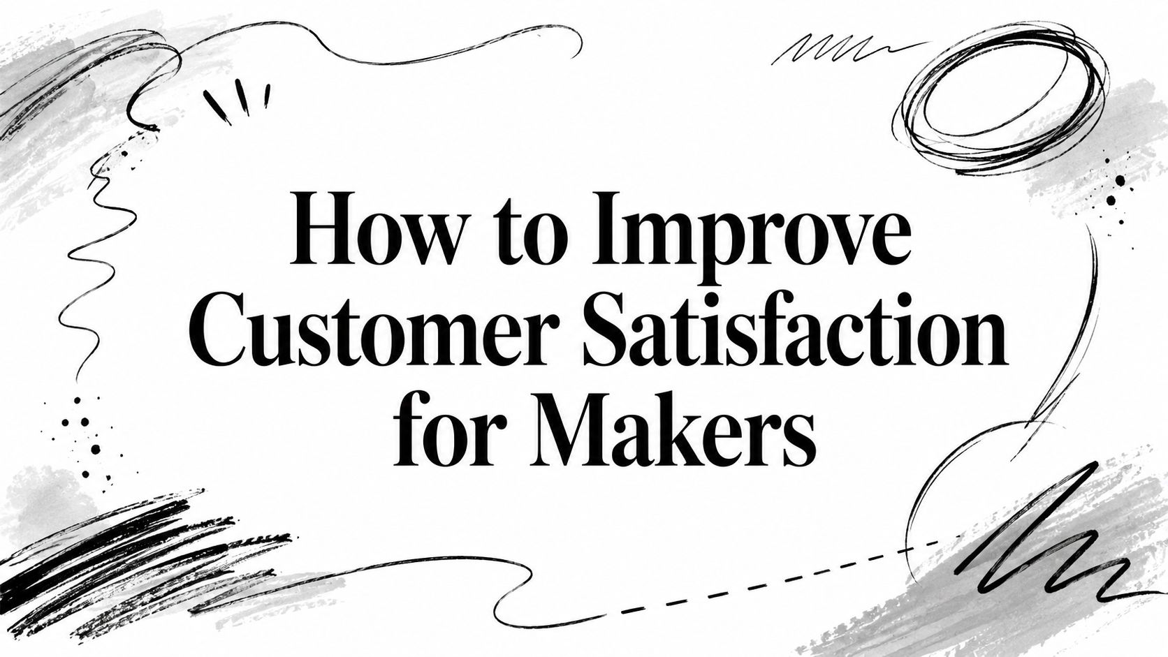 How to Improve Customer Satisfaction for Makers