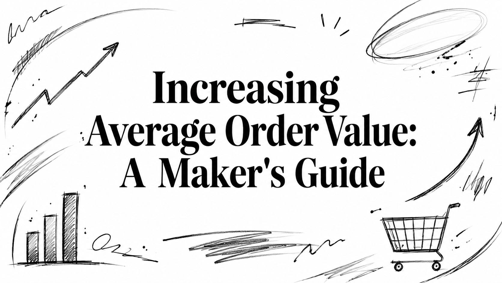 Increasing Average Order Value: A Maker's Guide