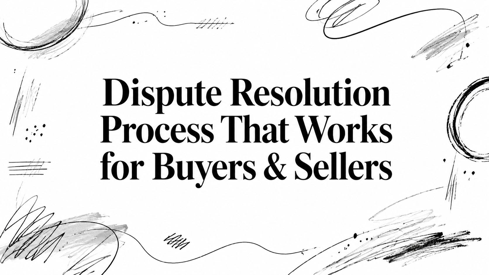 Dispute Resolution Process That Works for Buyers & Sellers