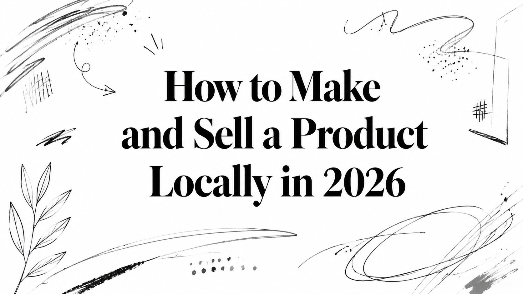 How to Make and Sell a Product Locally in 2026