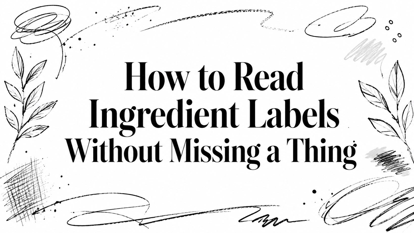 How to Read Ingredient Labels Without Missing a Thing