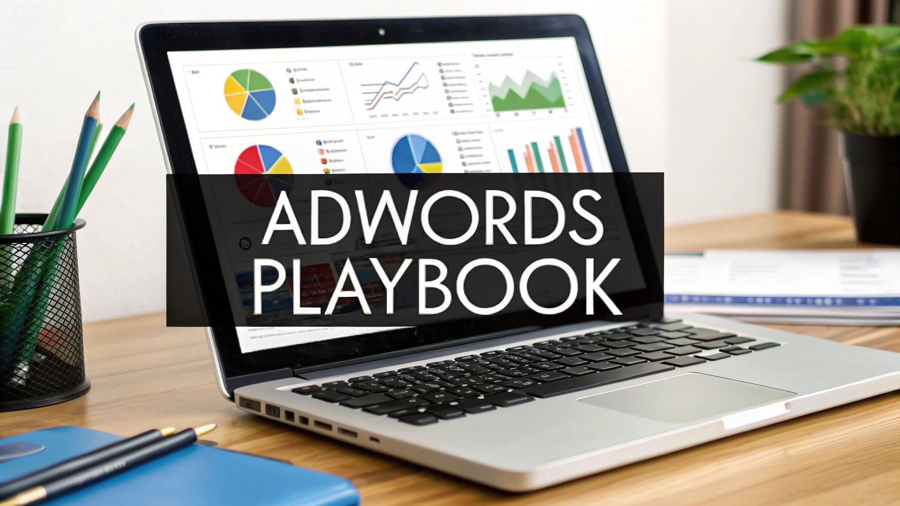 A Modern Playbook to Manage Adwords Campaigns