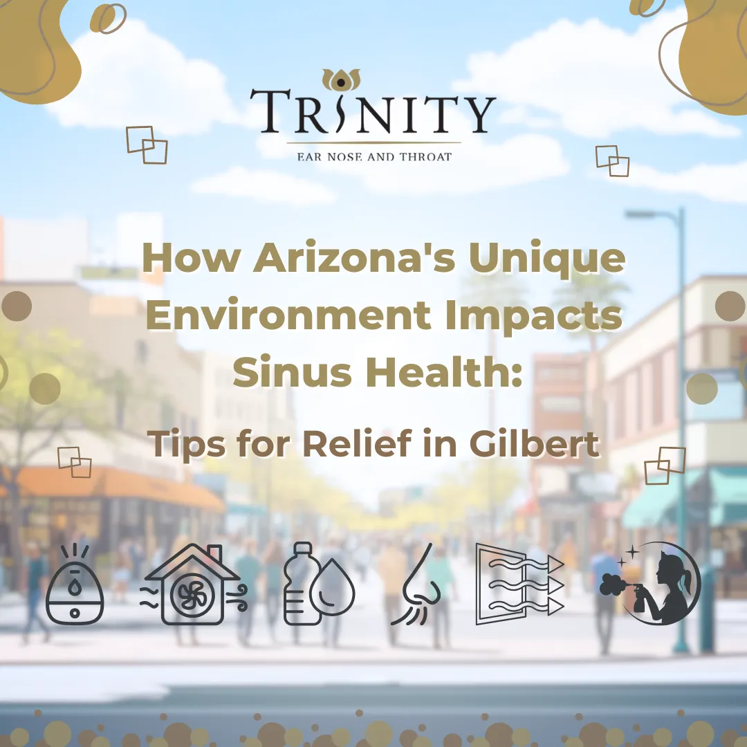 How Arizona's Unique Environment Impacts Sinus Health: Tips for Relief in Gilbert