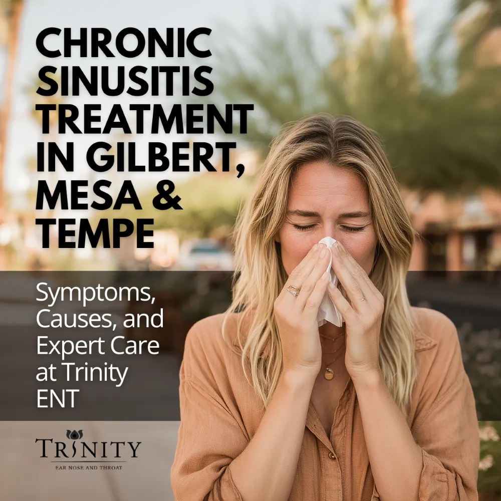 Chronic Sinusitis Treatment in Gilbert, Mesa & Tempe: Symptoms, Causes, and Expert Care at Trinity ENT