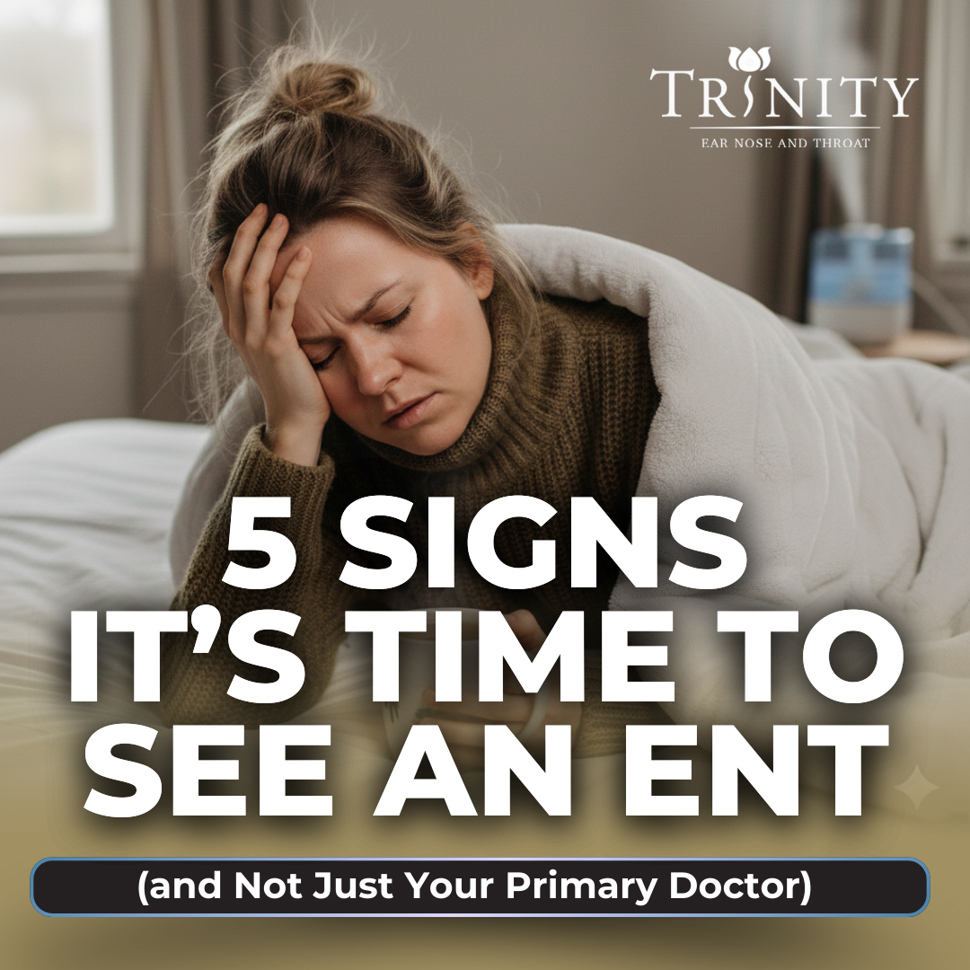 5 Signs It’s Time to See an ENT (and Not Just Your Primary Doctor)