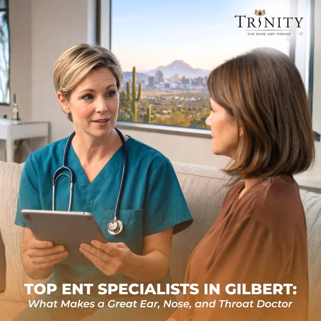 Top ENT Specialists in Gilbert: What Makes a Great Ear, Nose, and Throat Doctor