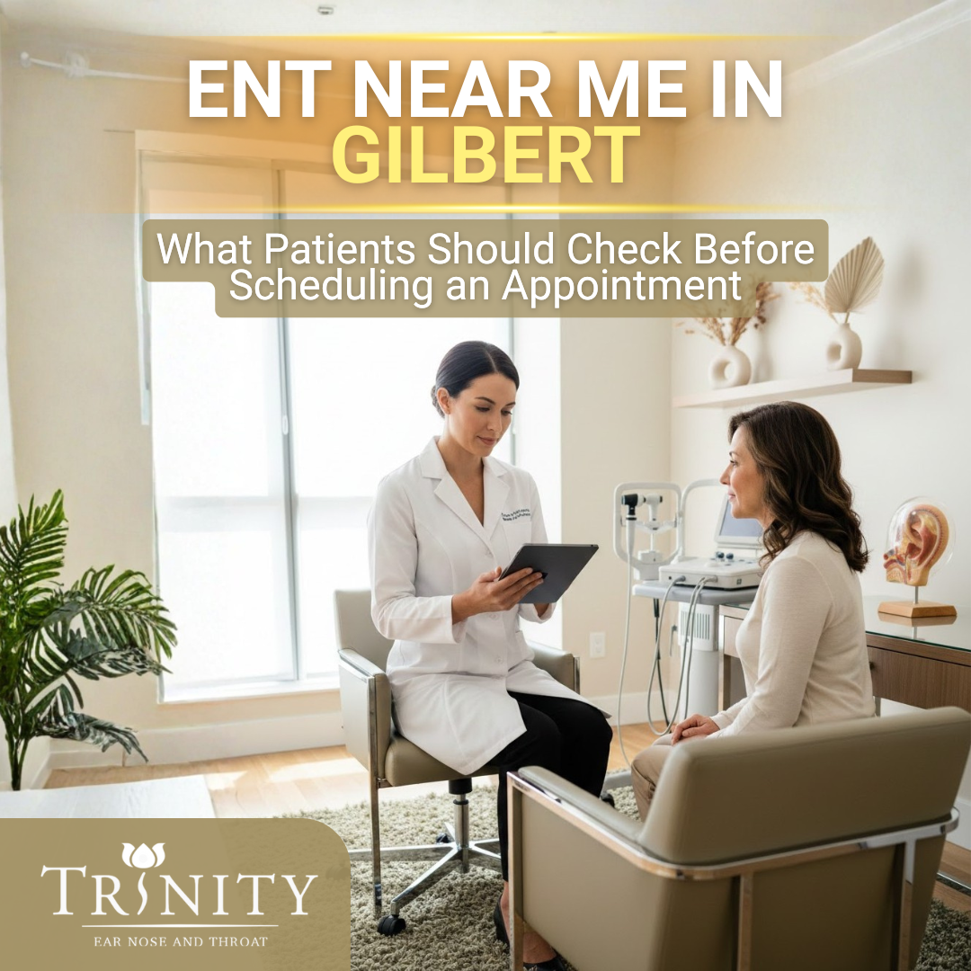 ENT Near Me in Gilbert: What Patients Should Check Before Scheduling an Appointment