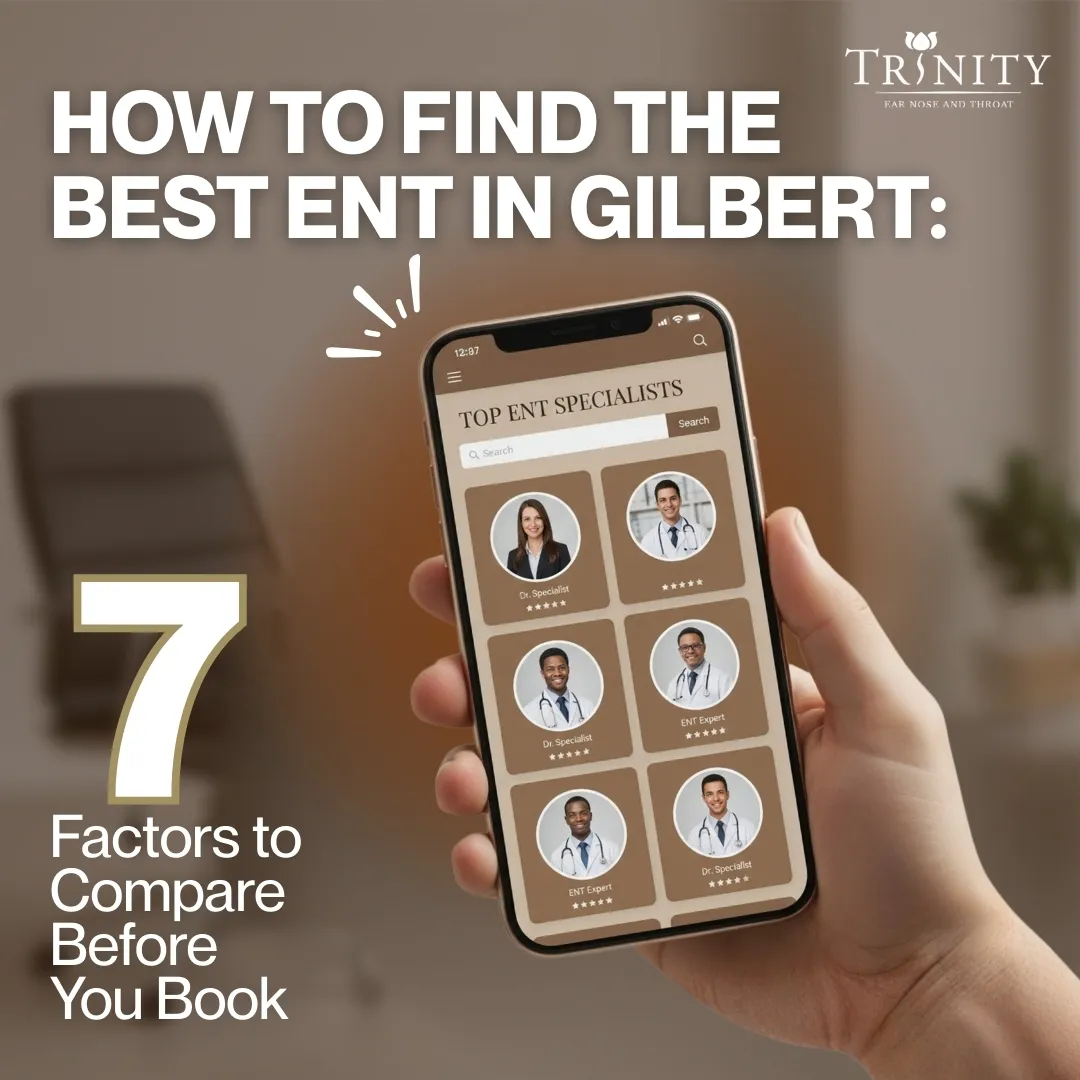 How to Find the Best ENT in Gilbert: 7 Factors to Compare Before You Book