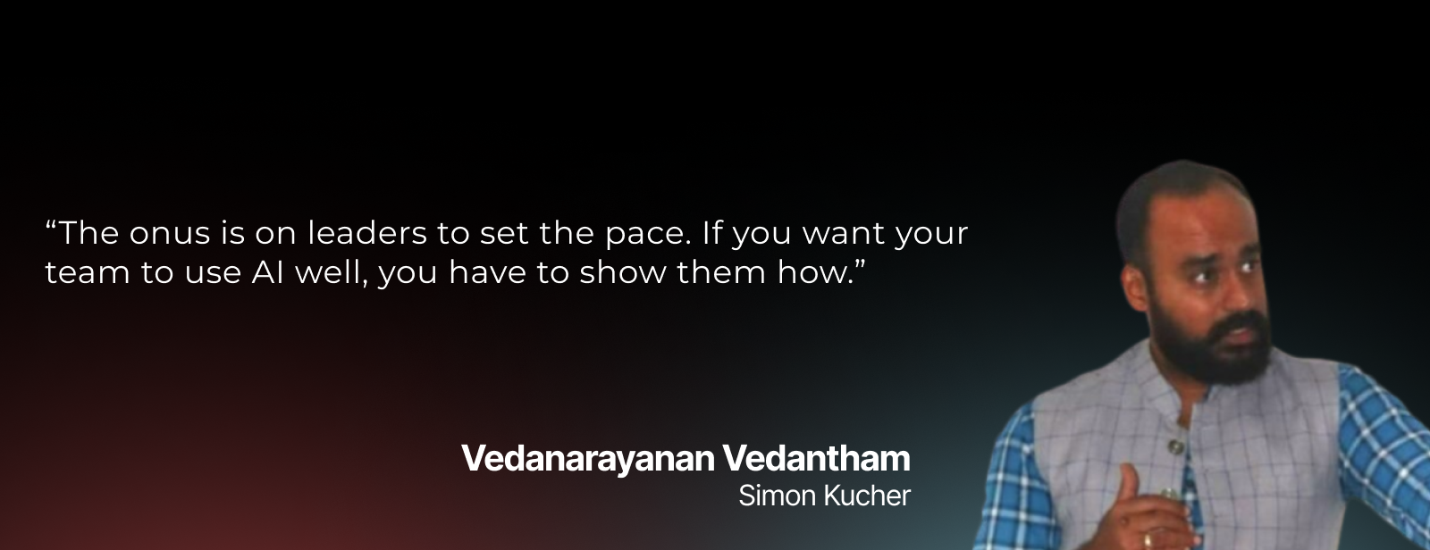 The onus is on leaders to set the pace. If you want your team to use AI well, you have to show them how