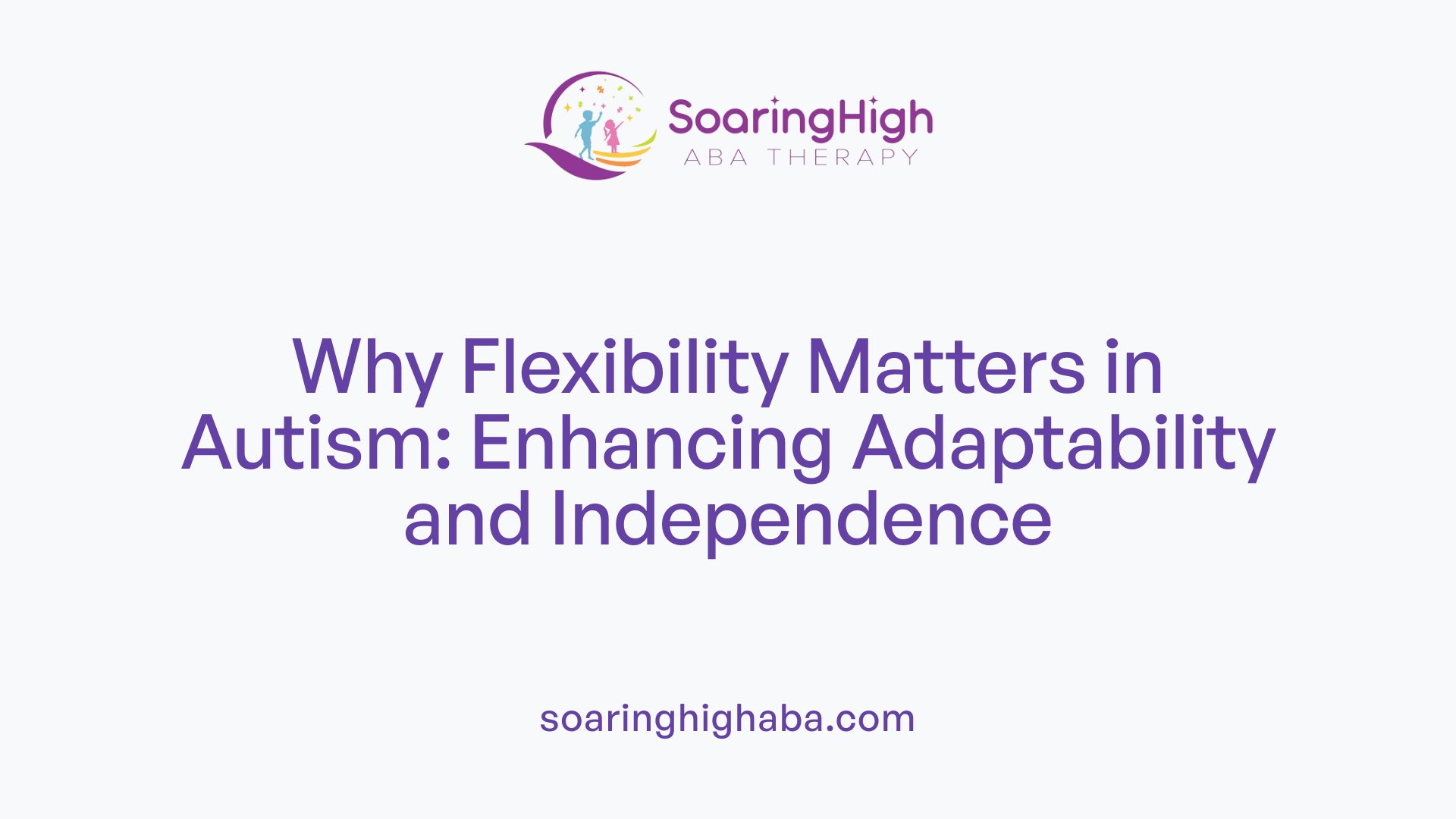 Why Flexibility Matters in Autism: Enhancing Adaptability and Independence
