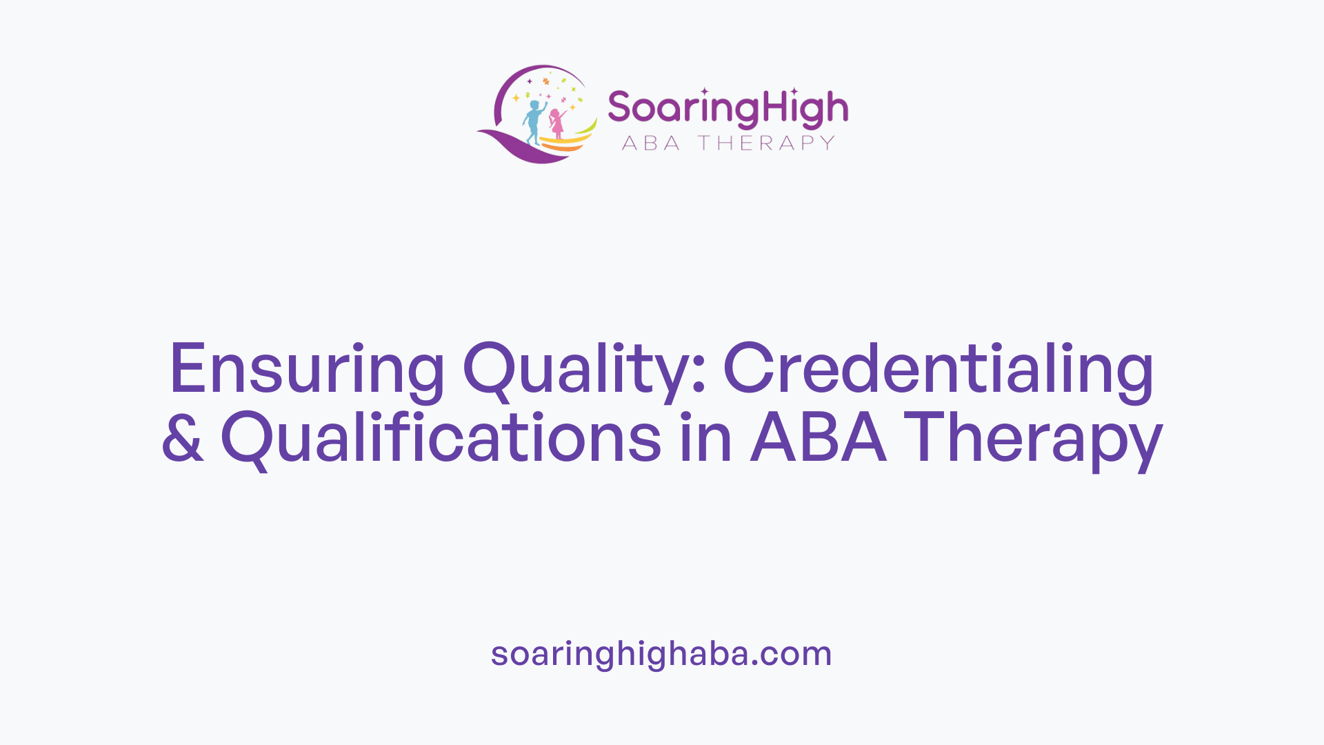 Ensuring Quality: Credentialing &amp; Qualifications in ABA Therapy
