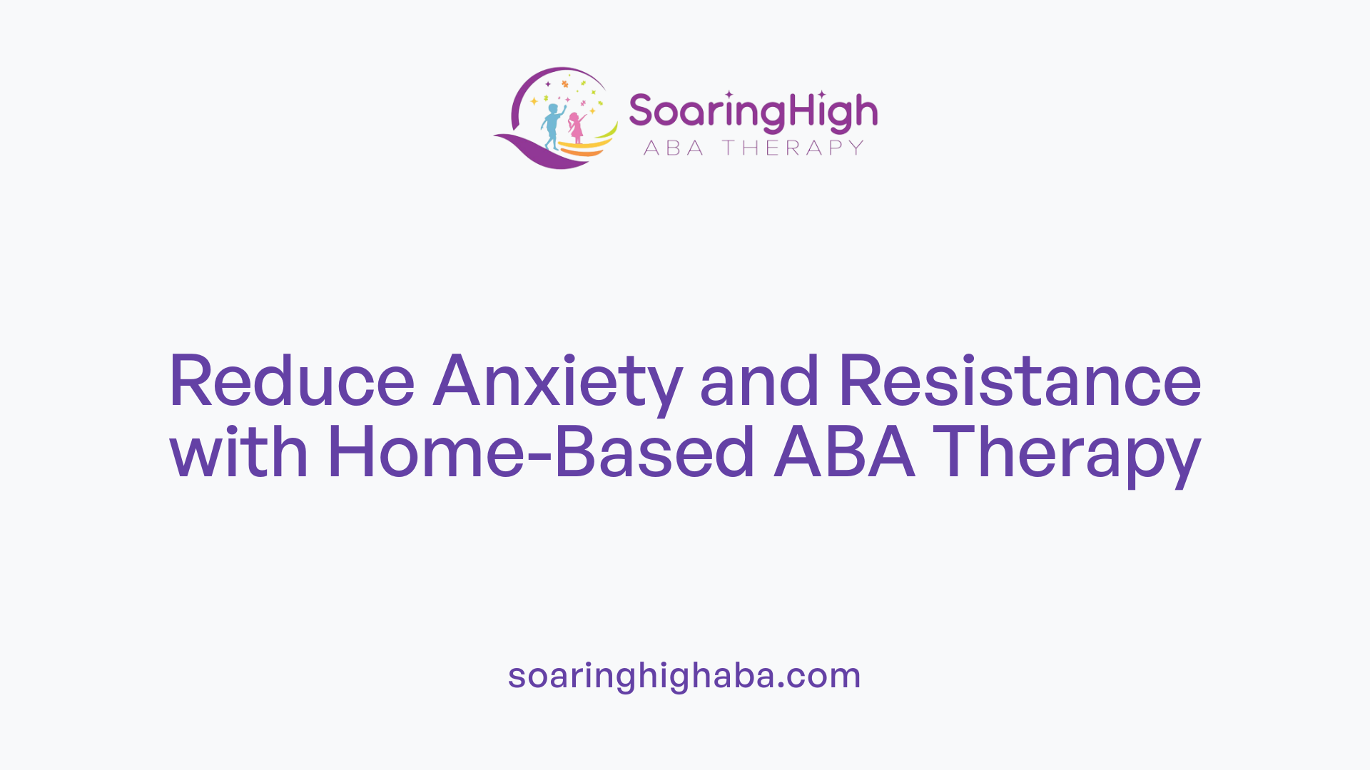 Reduce Anxiety and Resistance with Home-Based ABA Therapy