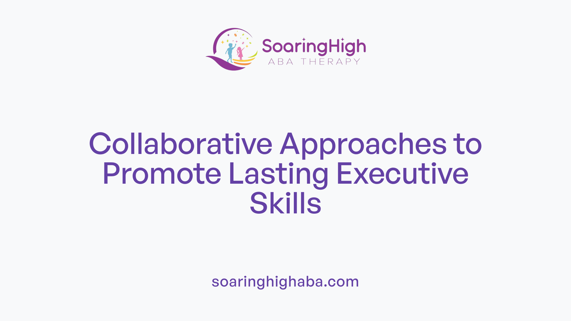 Collaborative Approaches to Promote Lasting Executive Skills