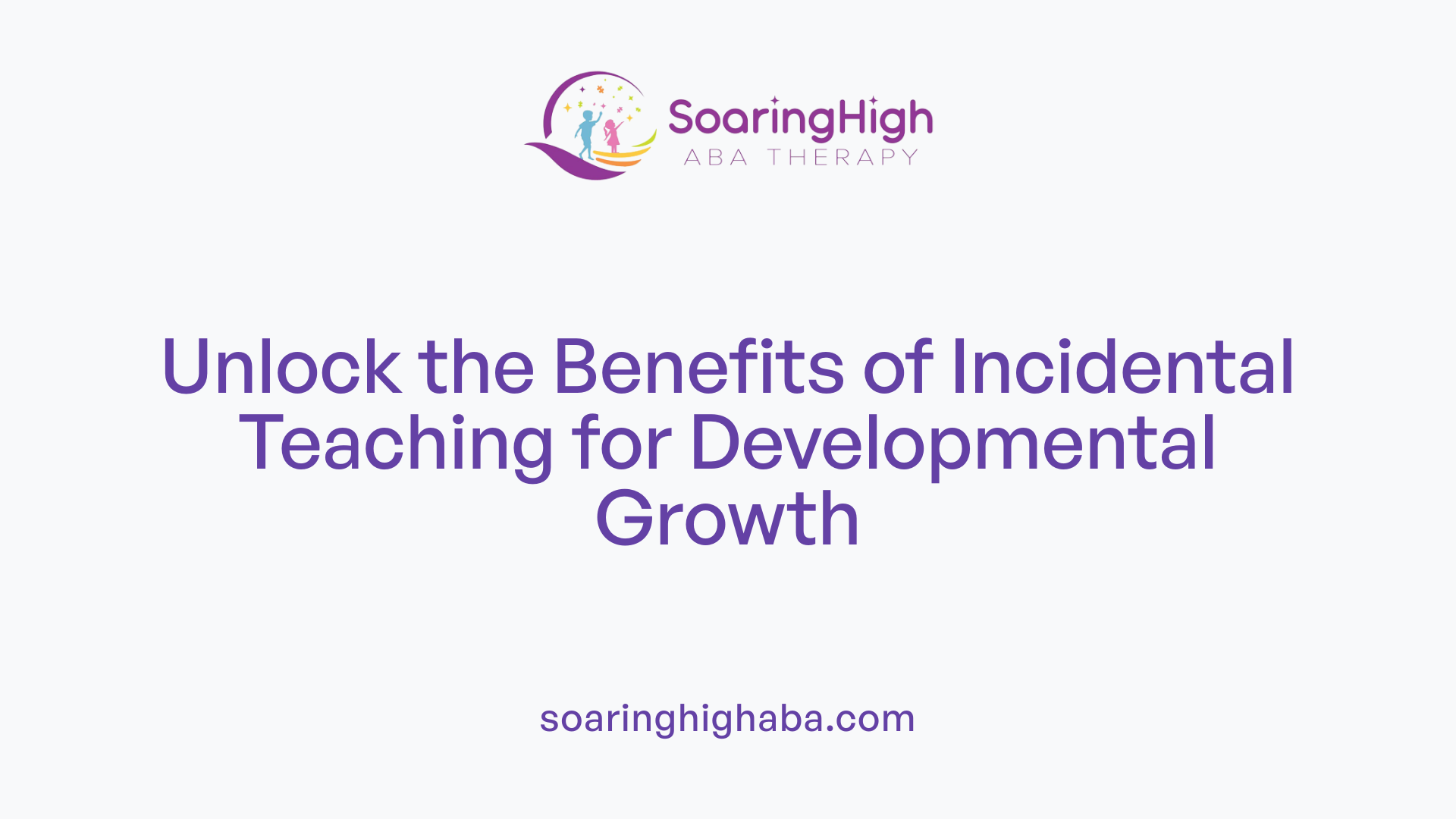 Unlock the Benefits of Incidental Teaching for Developmental Growth