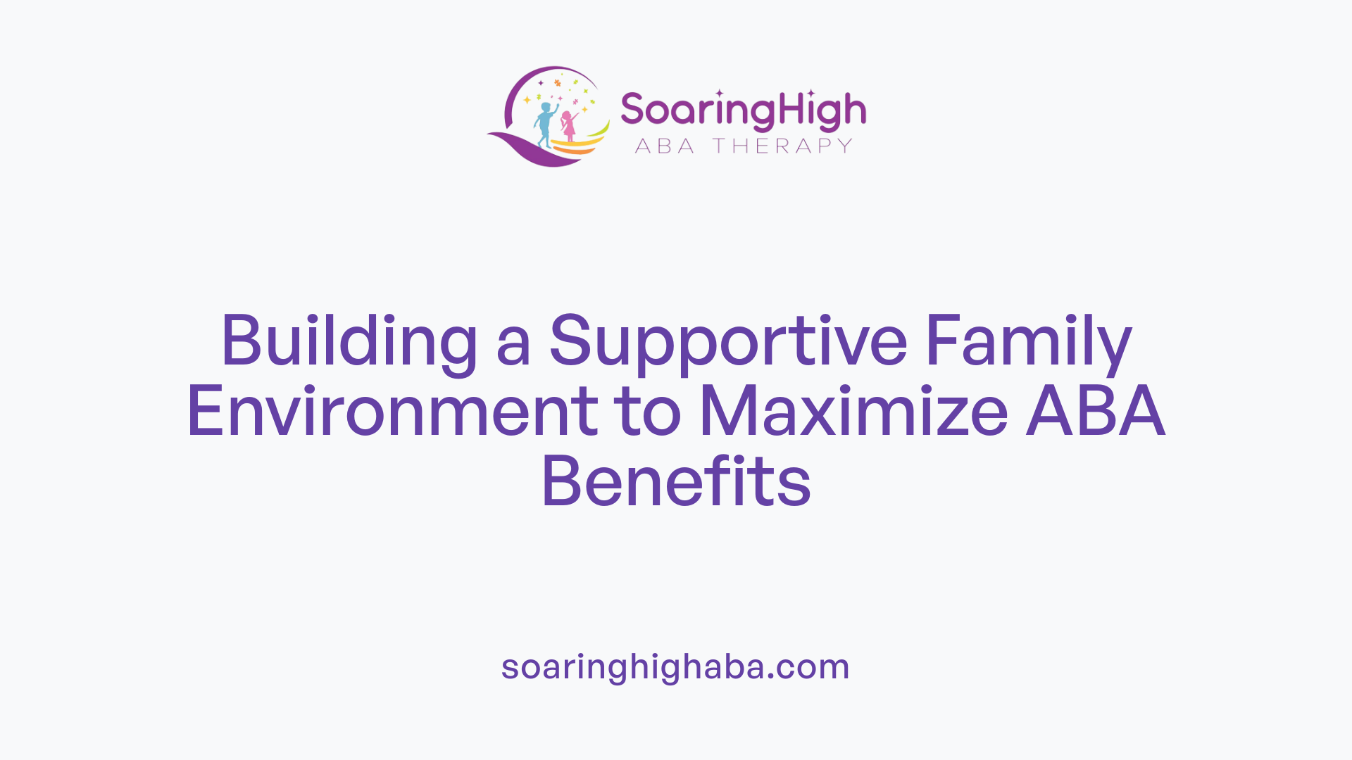 Building a Supportive Family Environment to Maximize ABA Benefits