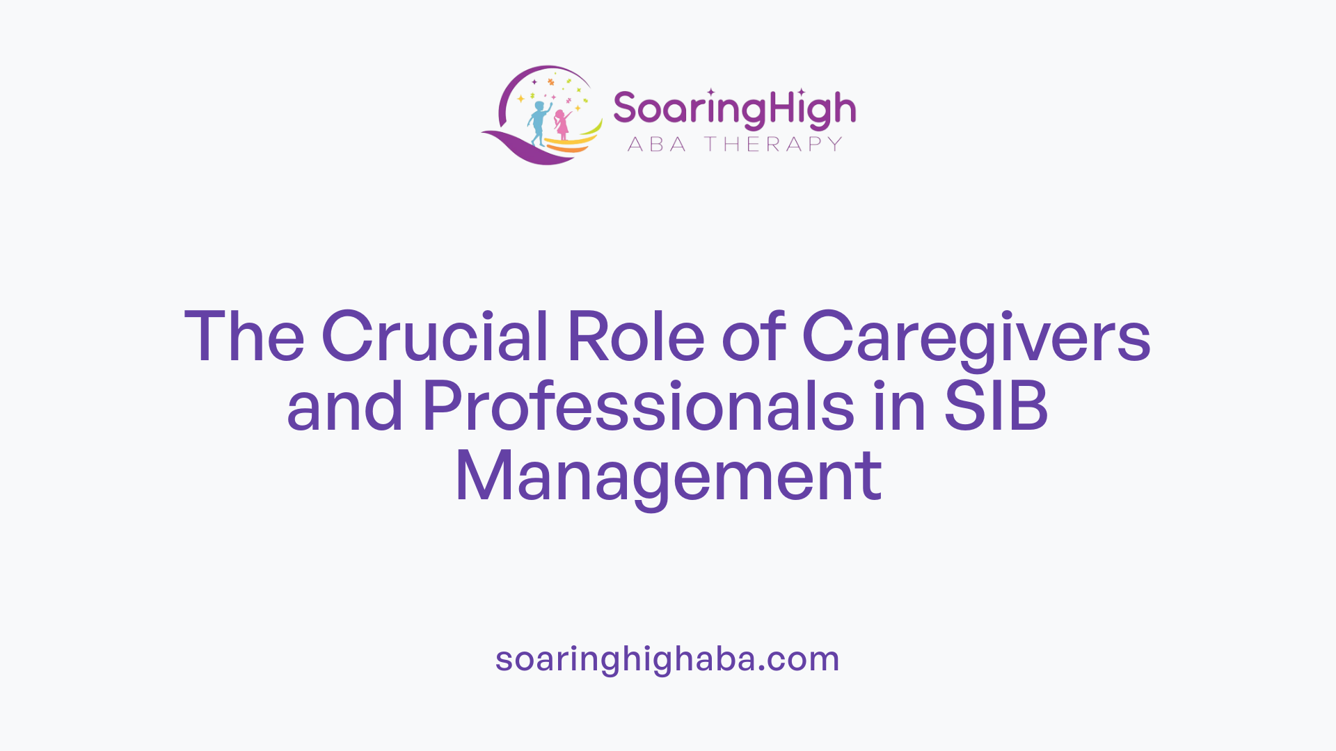The Crucial Role of Caregivers and Professionals in SIB Management