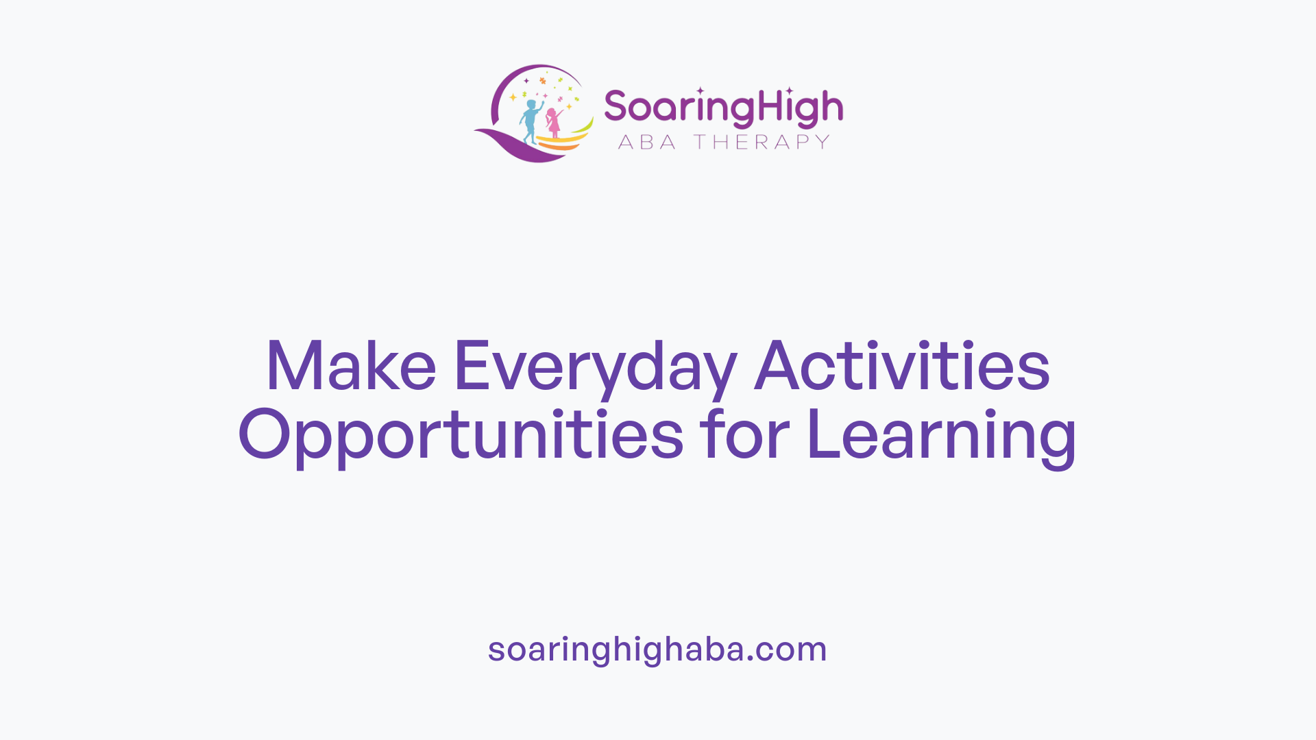 Make Everyday Activities Opportunities for Learning
