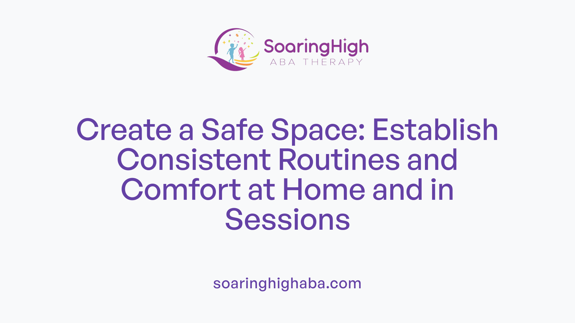Create a Safe Space: Establish Consistent Routines and Comfort at Home and in Sessions
