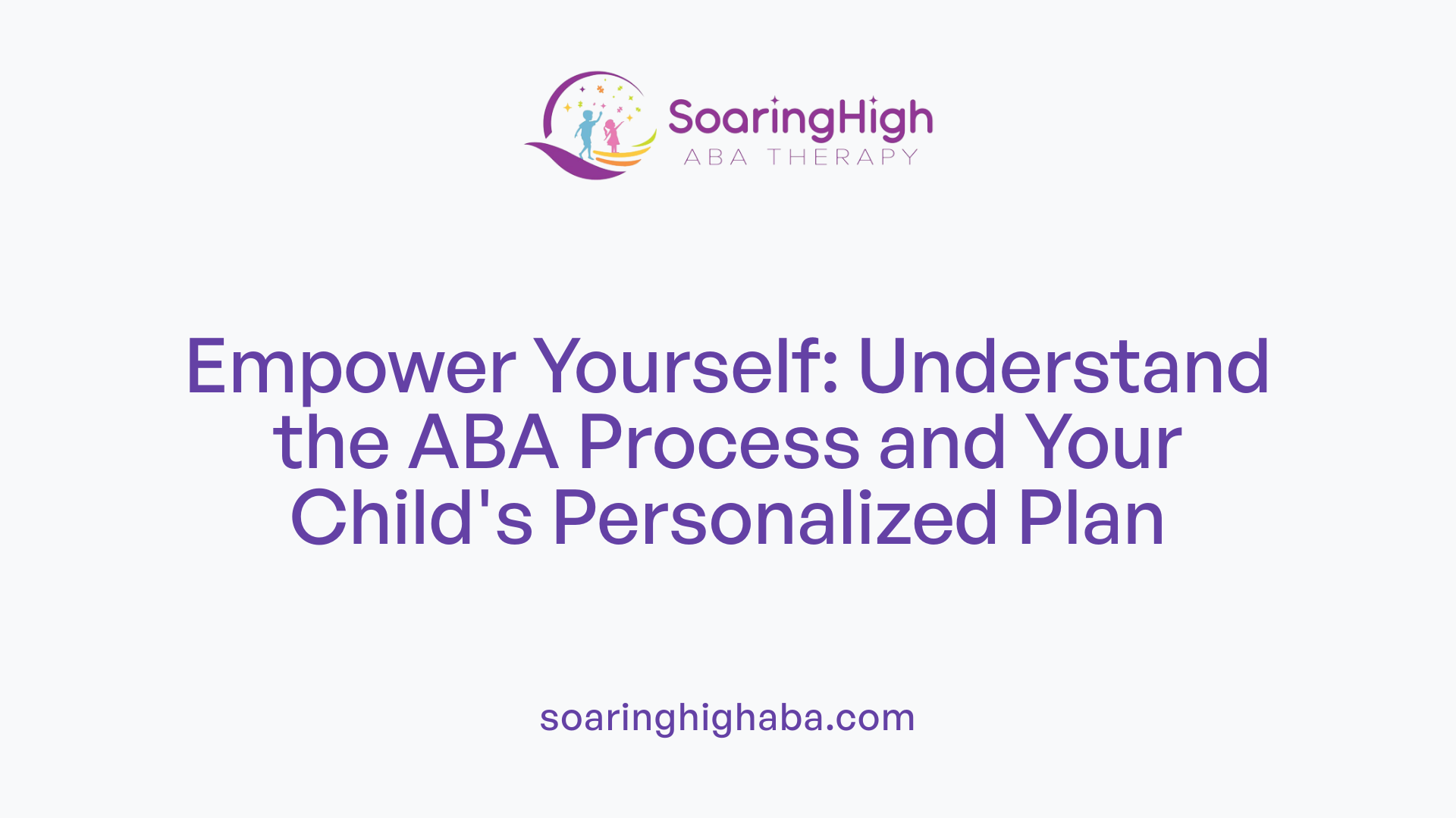 Empower Yourself: Understand the ABA Process and Your Child's Personalized Plan