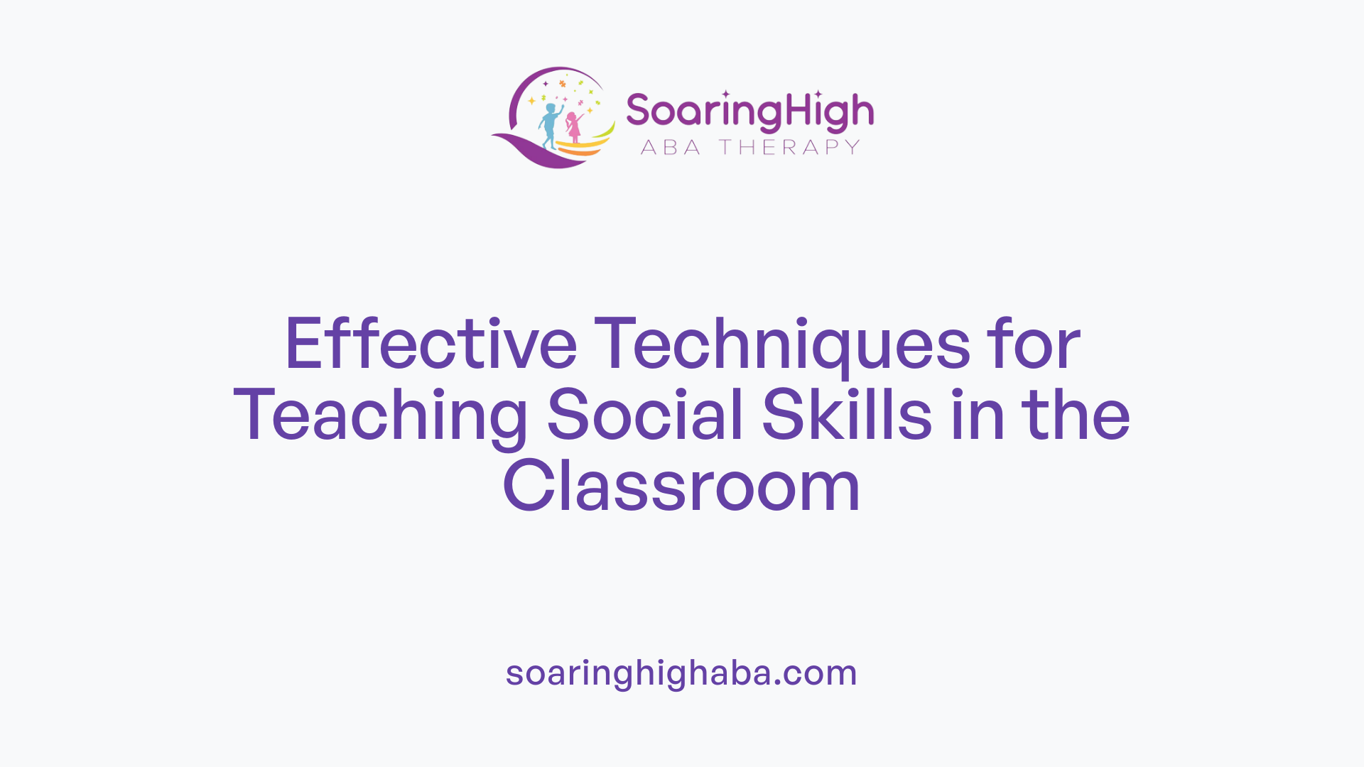 Effective Techniques for Teaching Social Skills in the Classroom