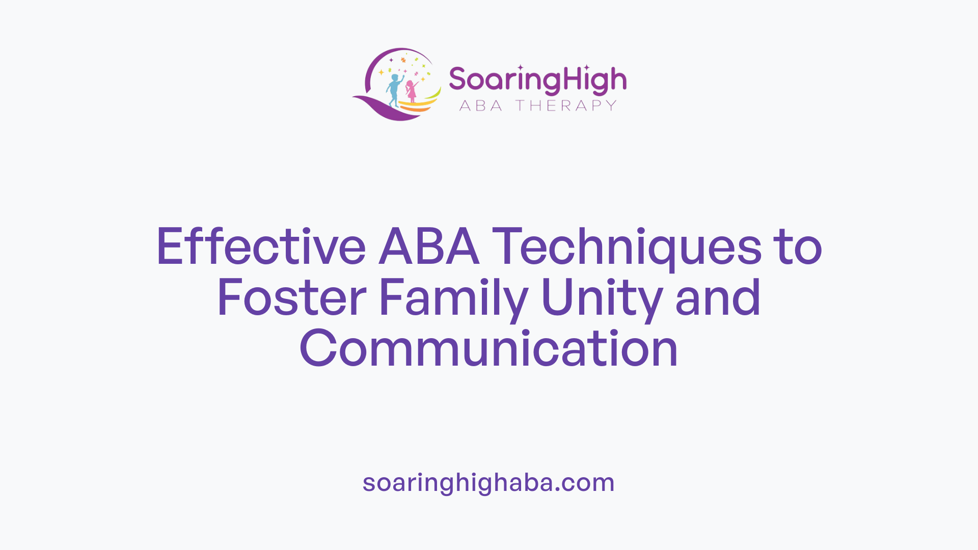 Effective ABA Techniques to Foster Family Unity and Communication