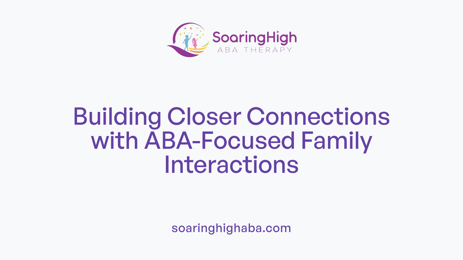 Building Closer Connections with ABA-Focused Family Interactions