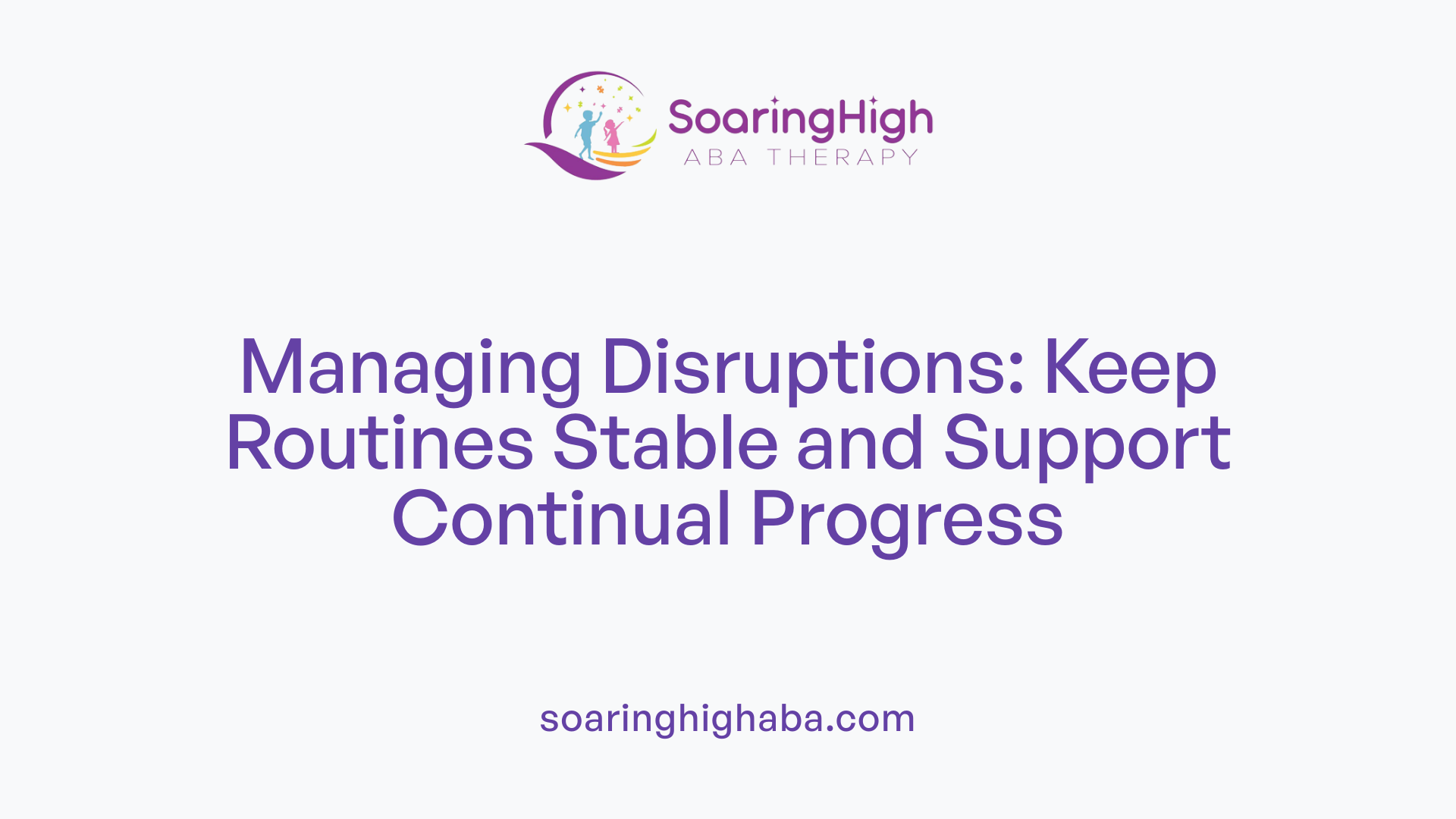 Managing Disruptions: Keep Routines Stable and Support Continual Progress