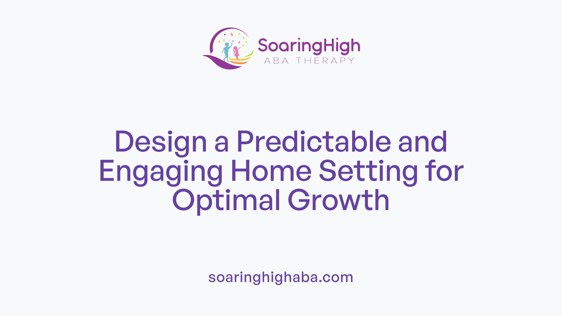 Design a Predictable and Engaging Home Setting for Optimal Growth