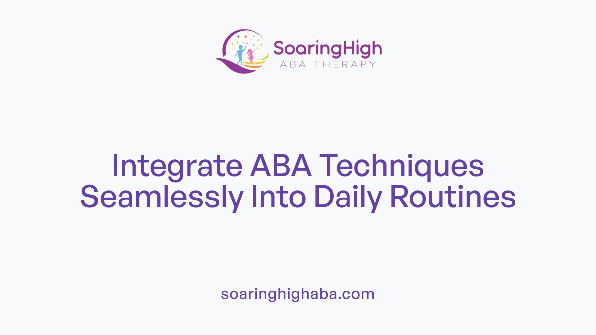 Integrate ABA Techniques Seamlessly Into Daily Routines