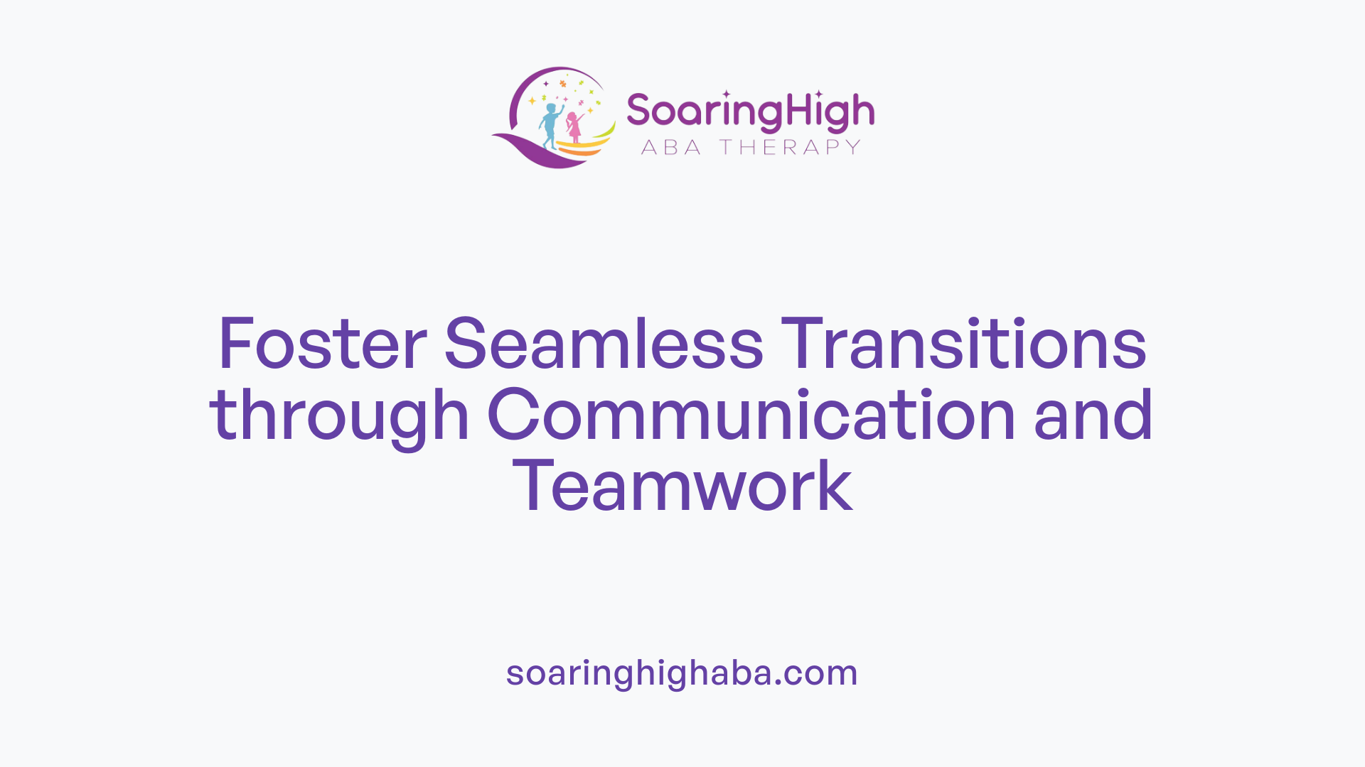 Foster Seamless Transitions through Communication and Teamwork