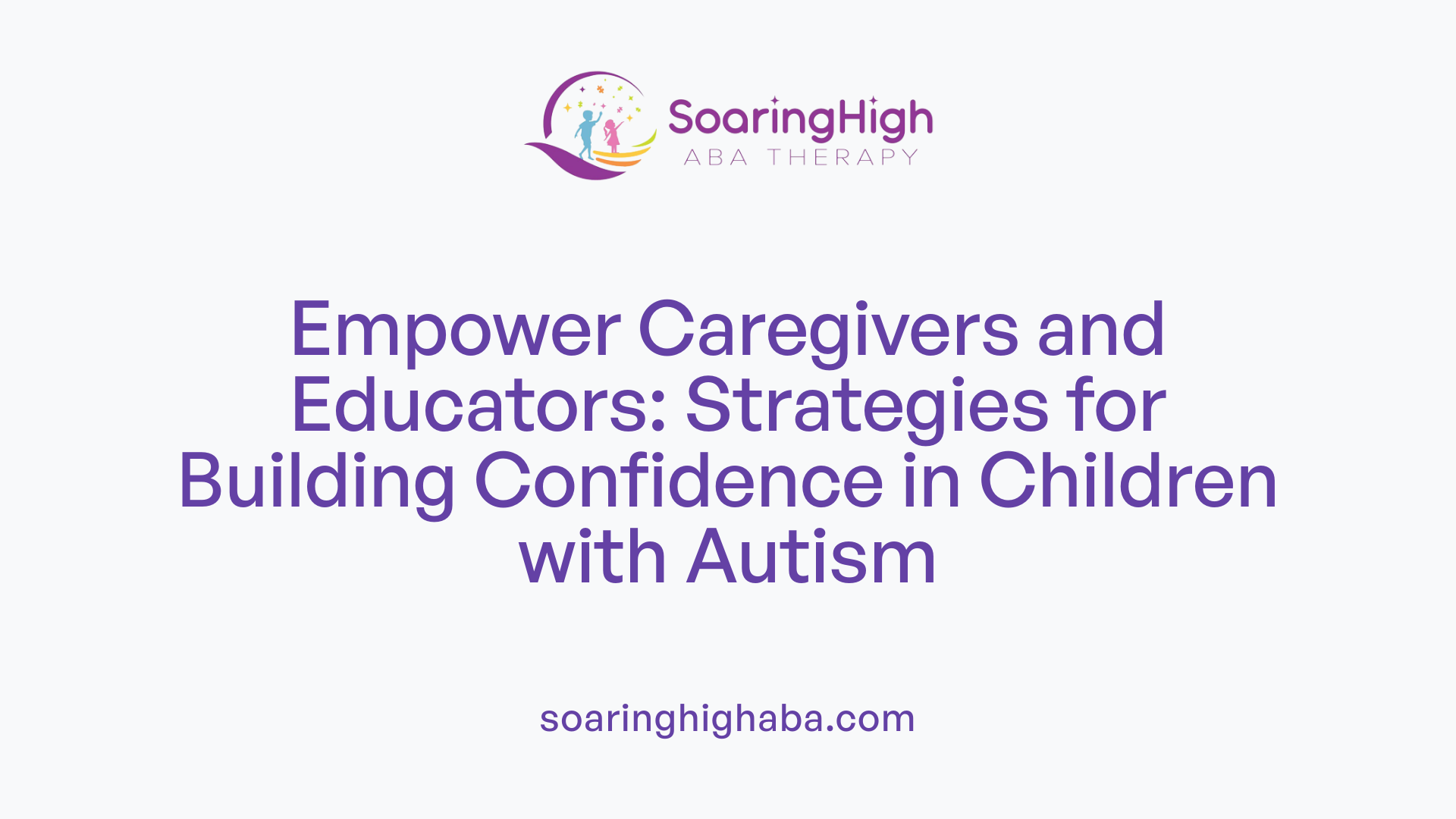 Empower Caregivers and Educators: Strategies for Building Confidence in Children with Autism